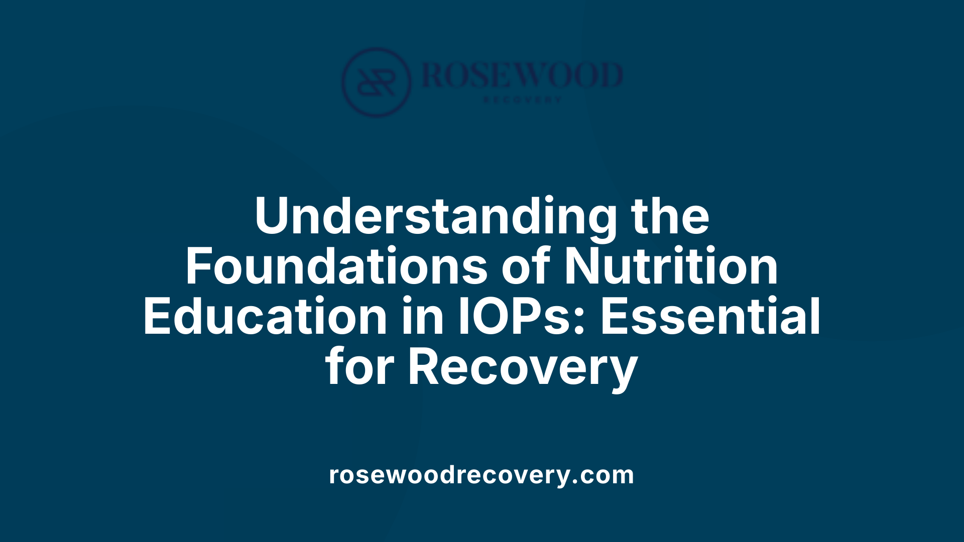 Understanding the Foundations of Nutrition Education in IOPs: Essential for Recovery