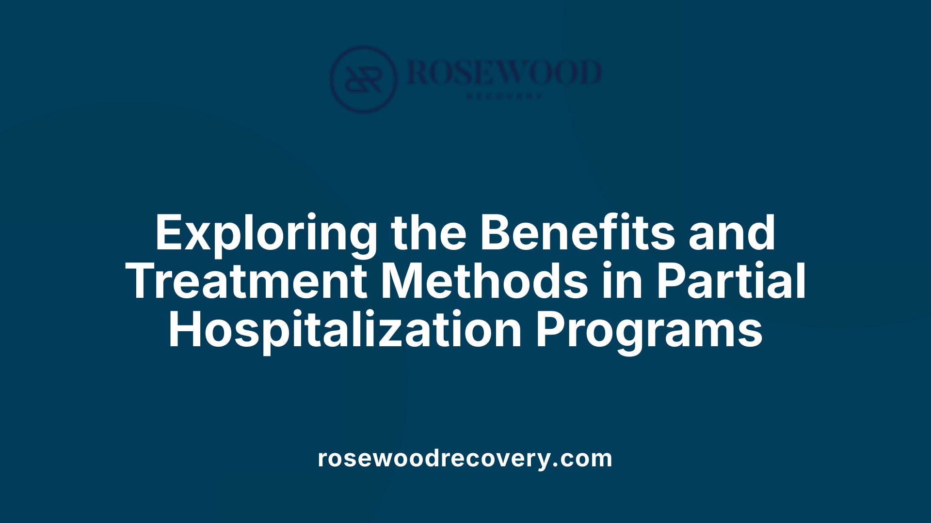 Exploring the Benefits and Treatment Methods in Partial Hospitalization Programs
