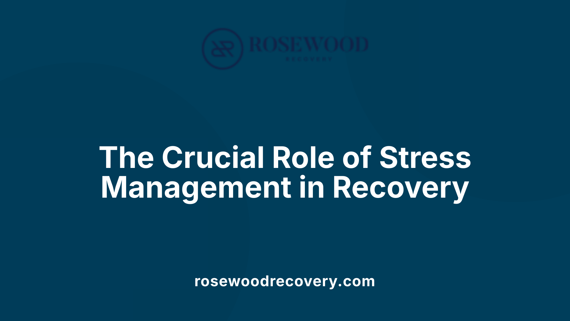 The Crucial Role of Stress Management in Recovery