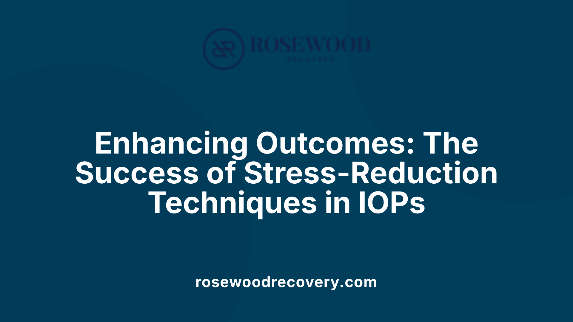 Enhancing Outcomes: The Success of Stress-Reduction Techniques in IOPs