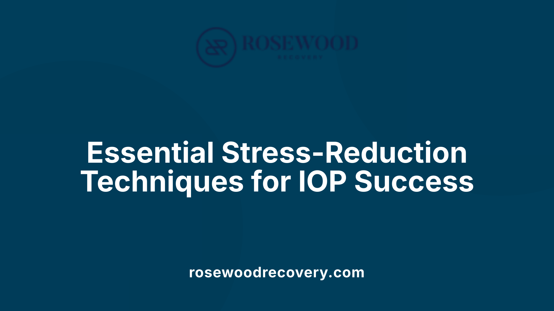 Essential Stress-Reduction Techniques for IOP Success