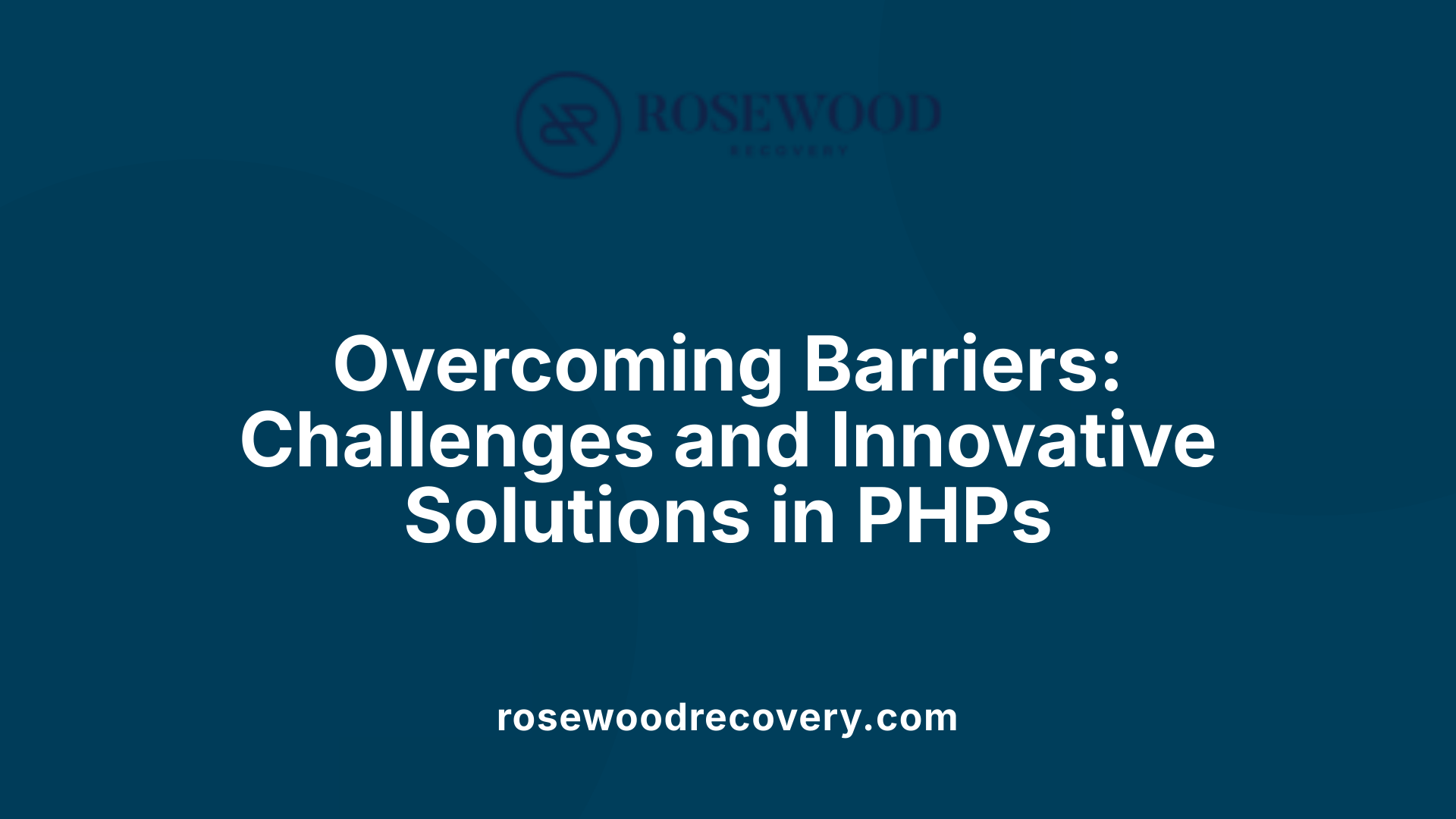 Overcoming Barriers: Challenges and Innovative Solutions in PHPs
