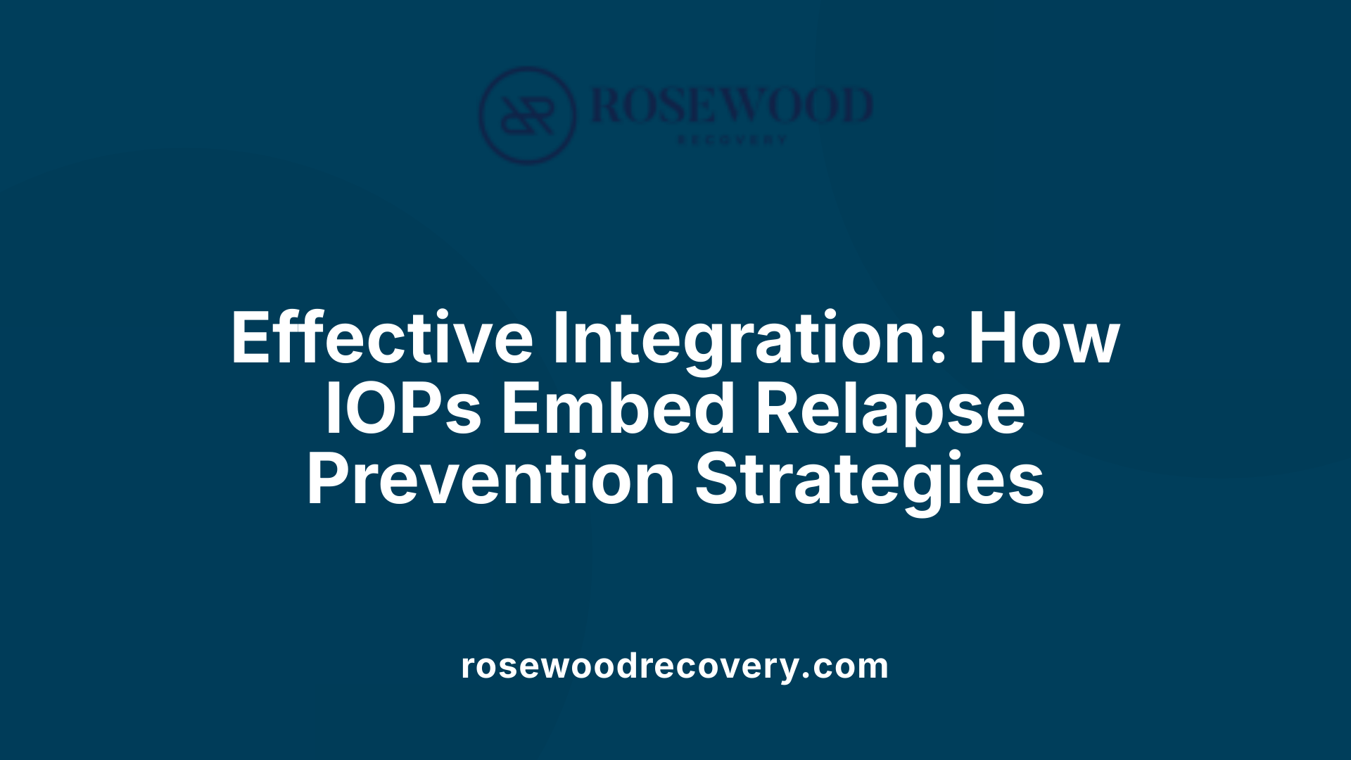 Effective Integration: How IOPs Embed Relapse Prevention Strategies