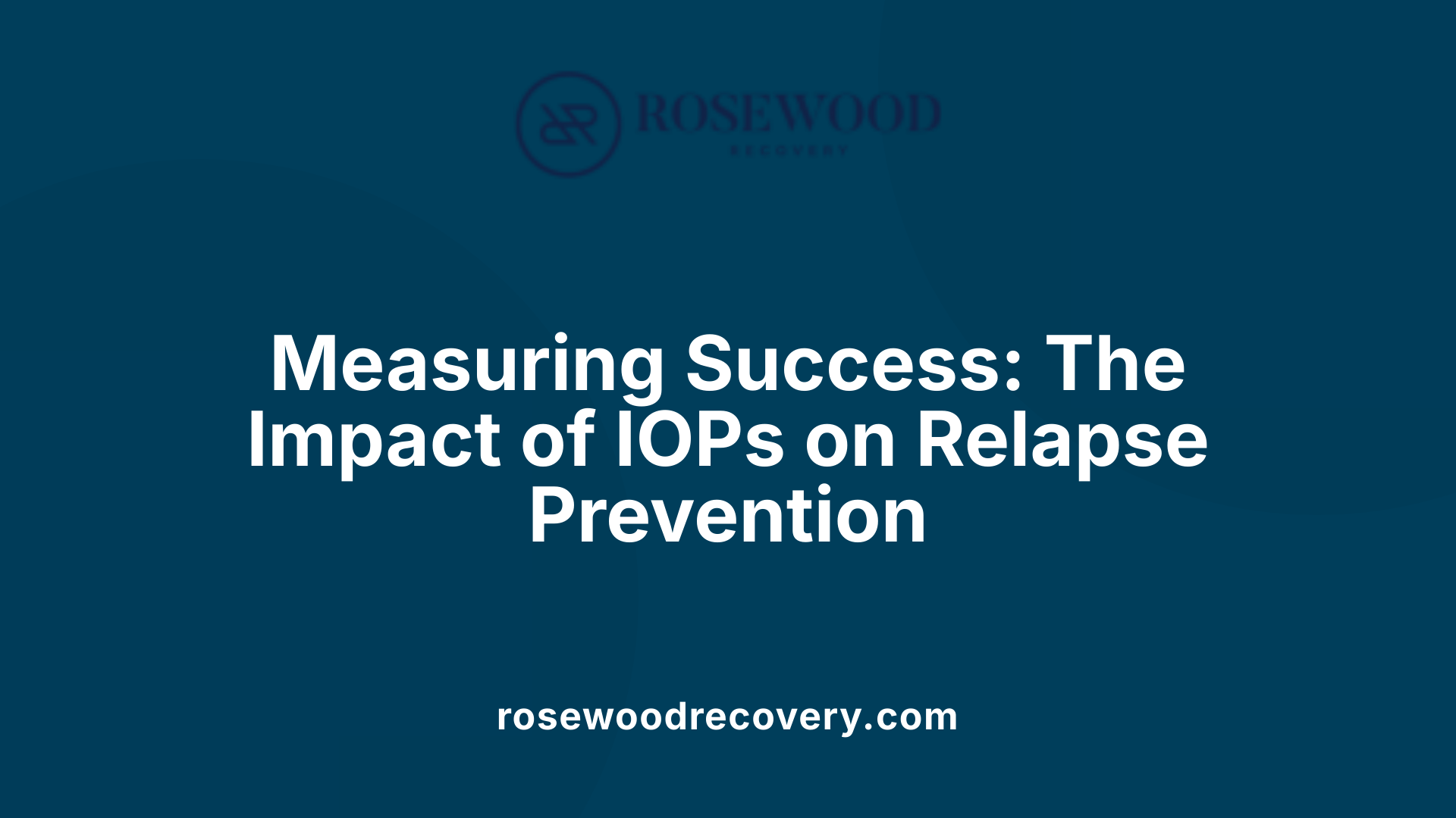 Measuring Success: The Impact of IOPs on Relapse Prevention