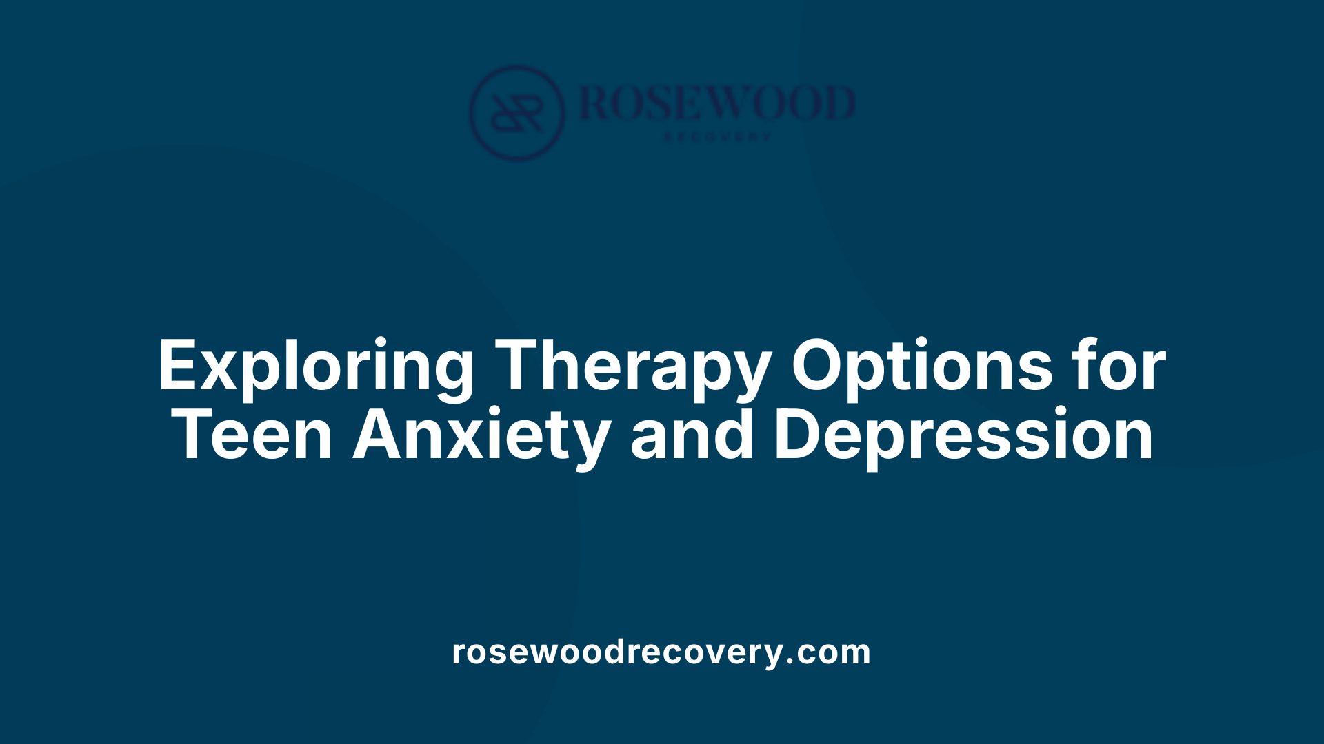 Exploring Therapy Options for Teen Anxiety and Depression