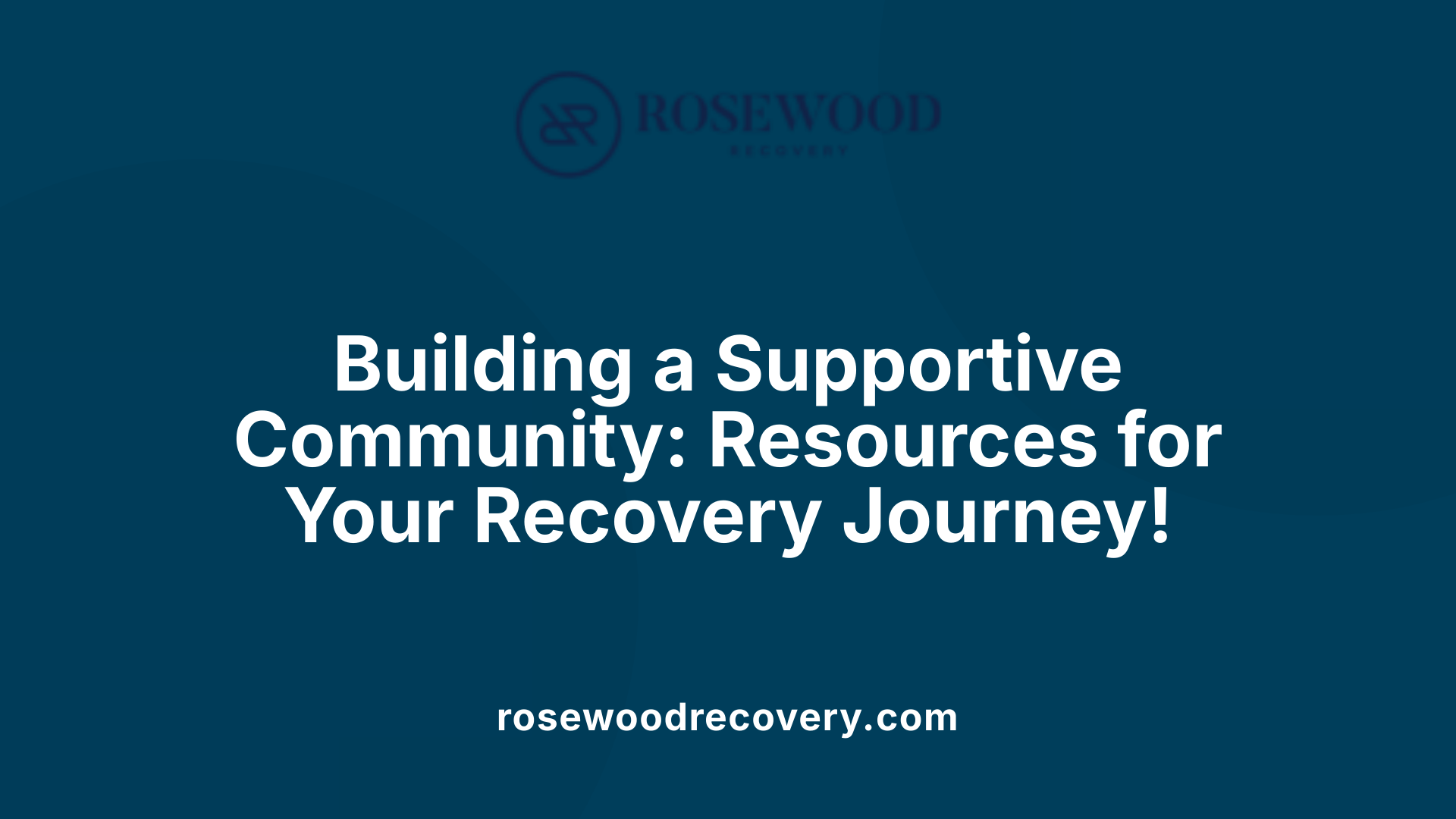 Building a Supportive Community: Resources for Your Recovery Journey!