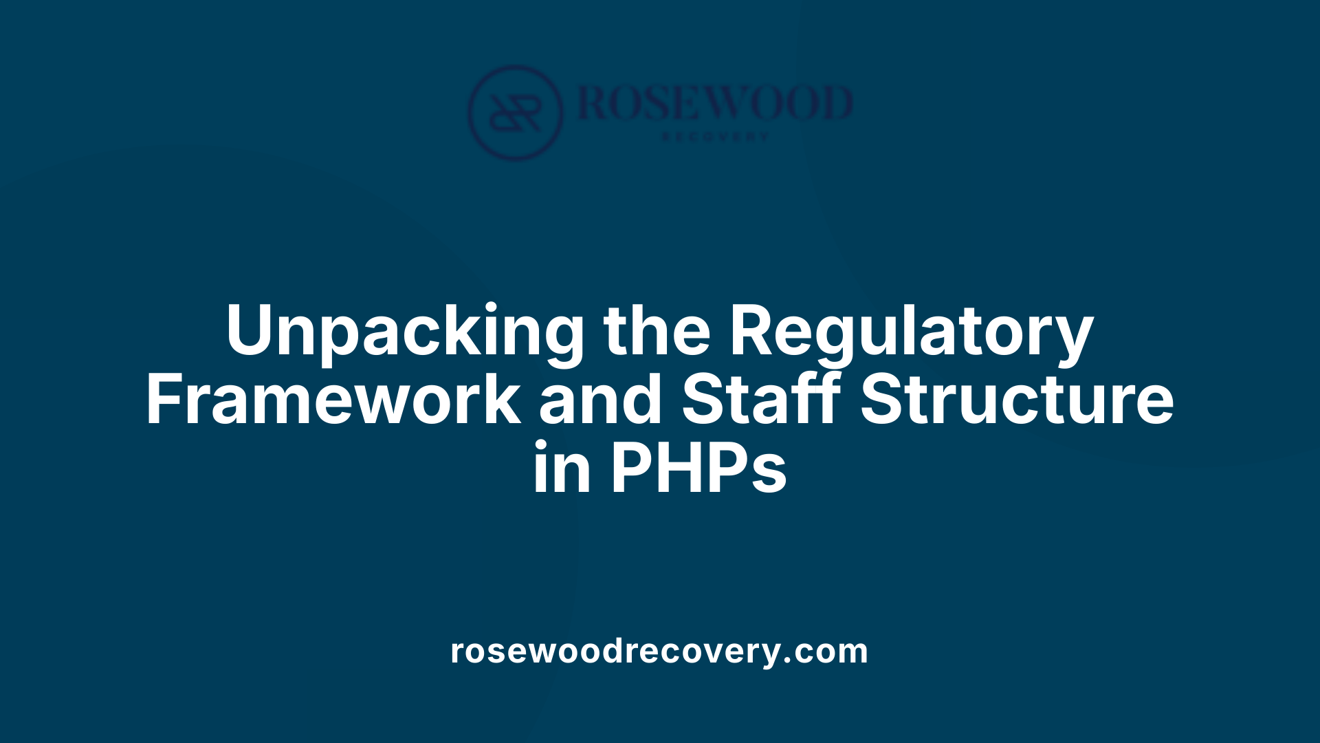Unpacking the Regulatory Framework and Staff Structure in PHPs