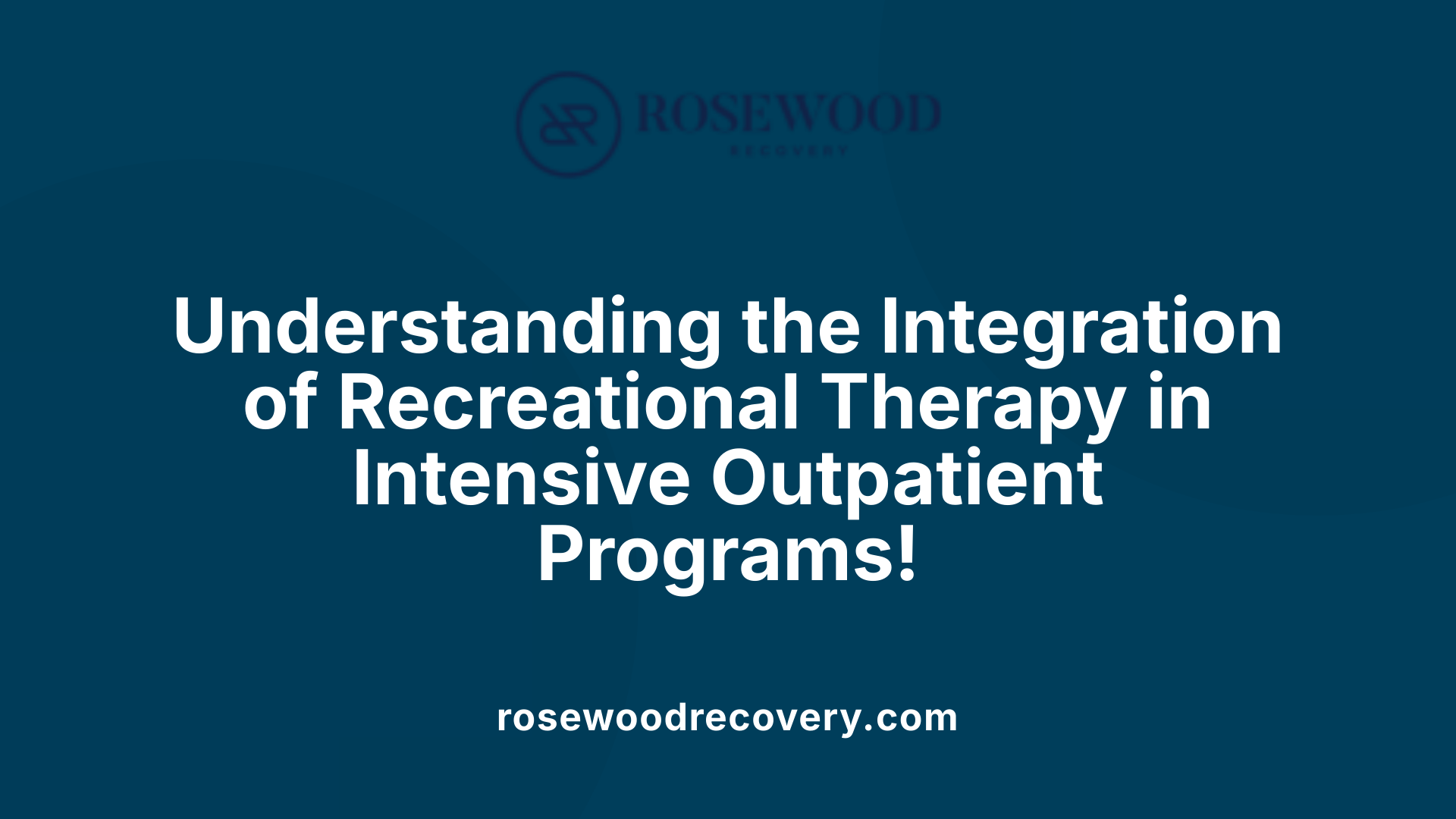 Understanding the Integration of Recreational Therapy in Intensive Outpatient Programs!