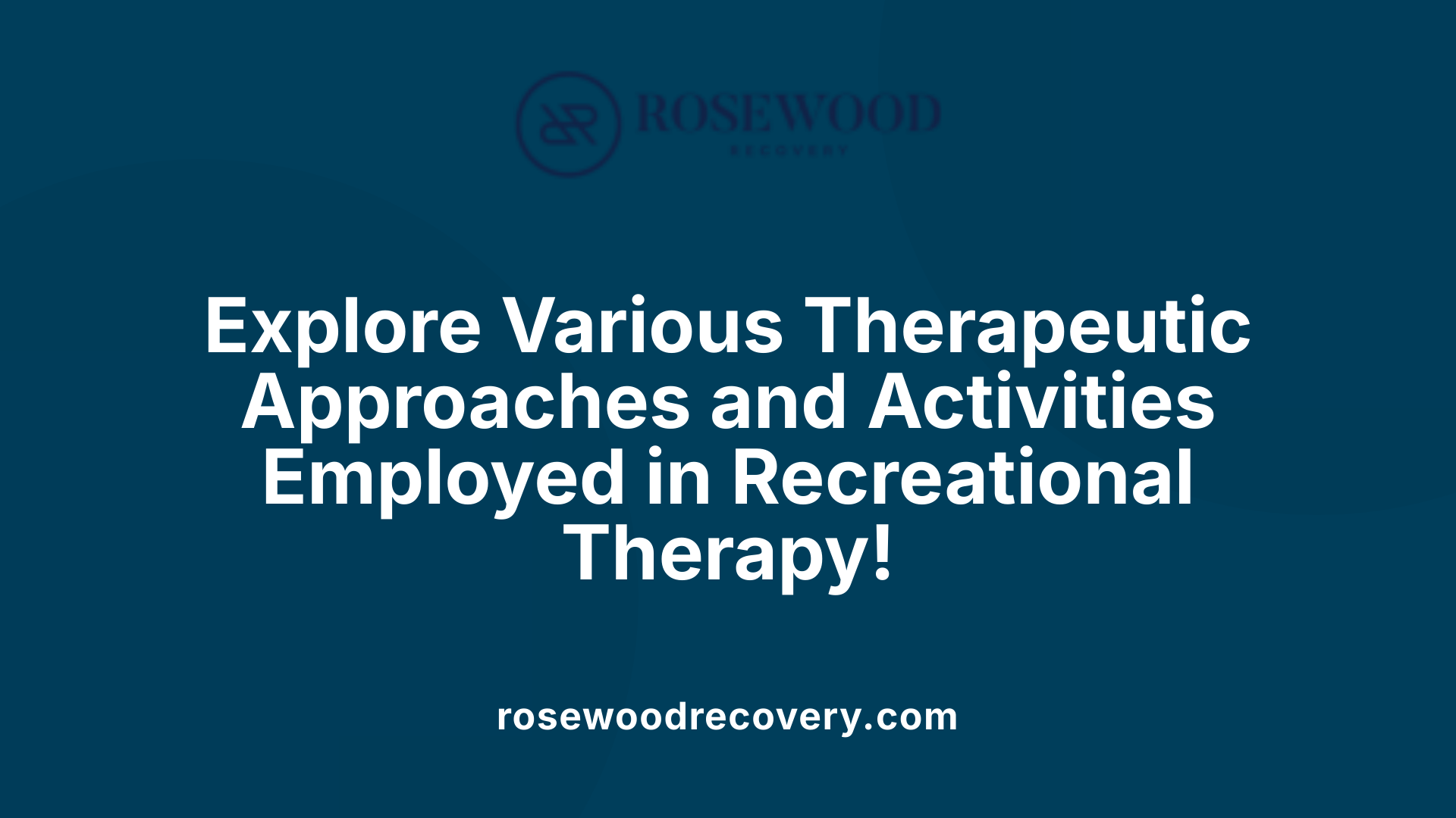 Explore Various Therapeutic Approaches and Activities Employed in Recreational Therapy!