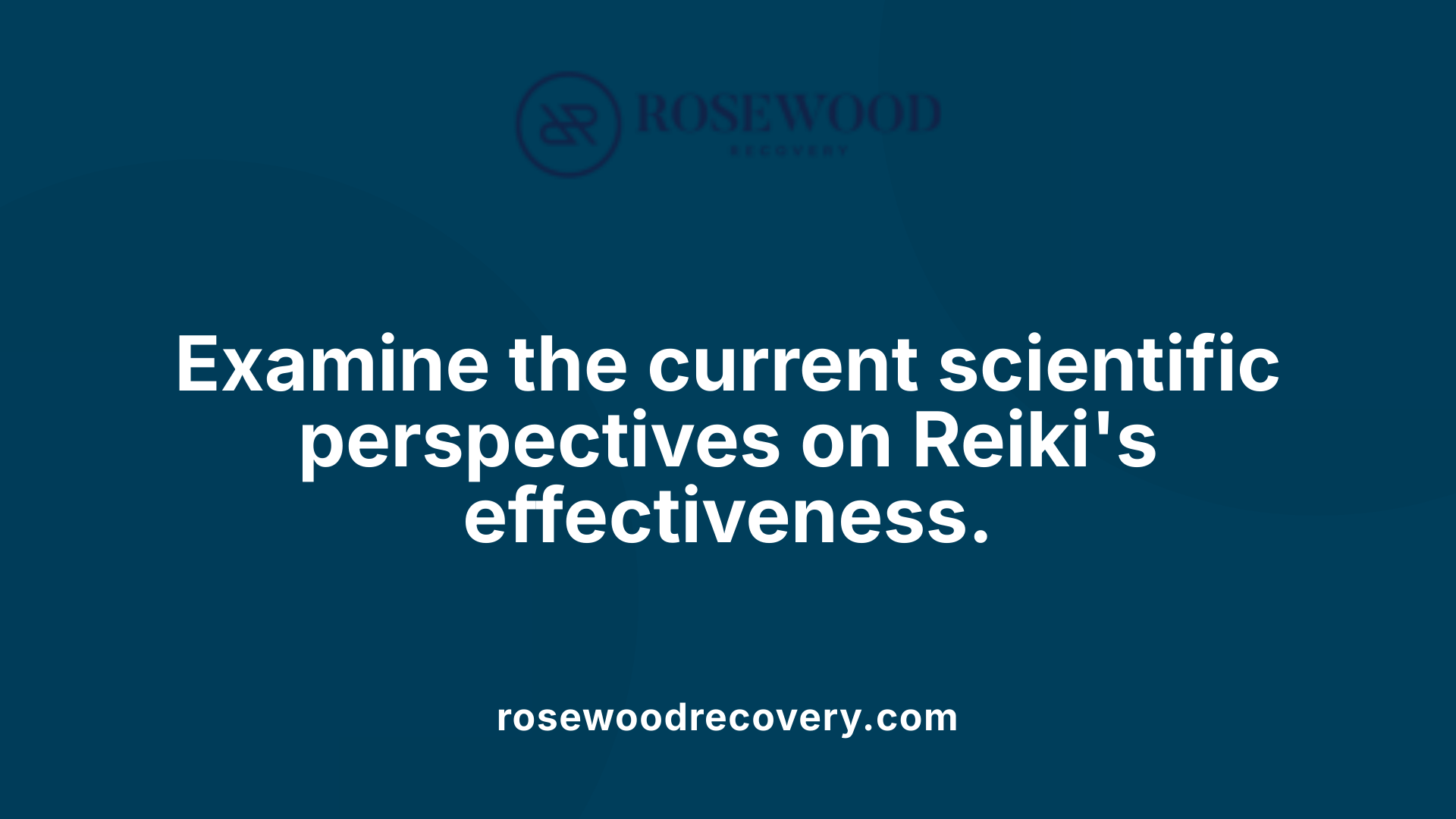 Examine the current scientific perspectives on Reiki's effectiveness.
