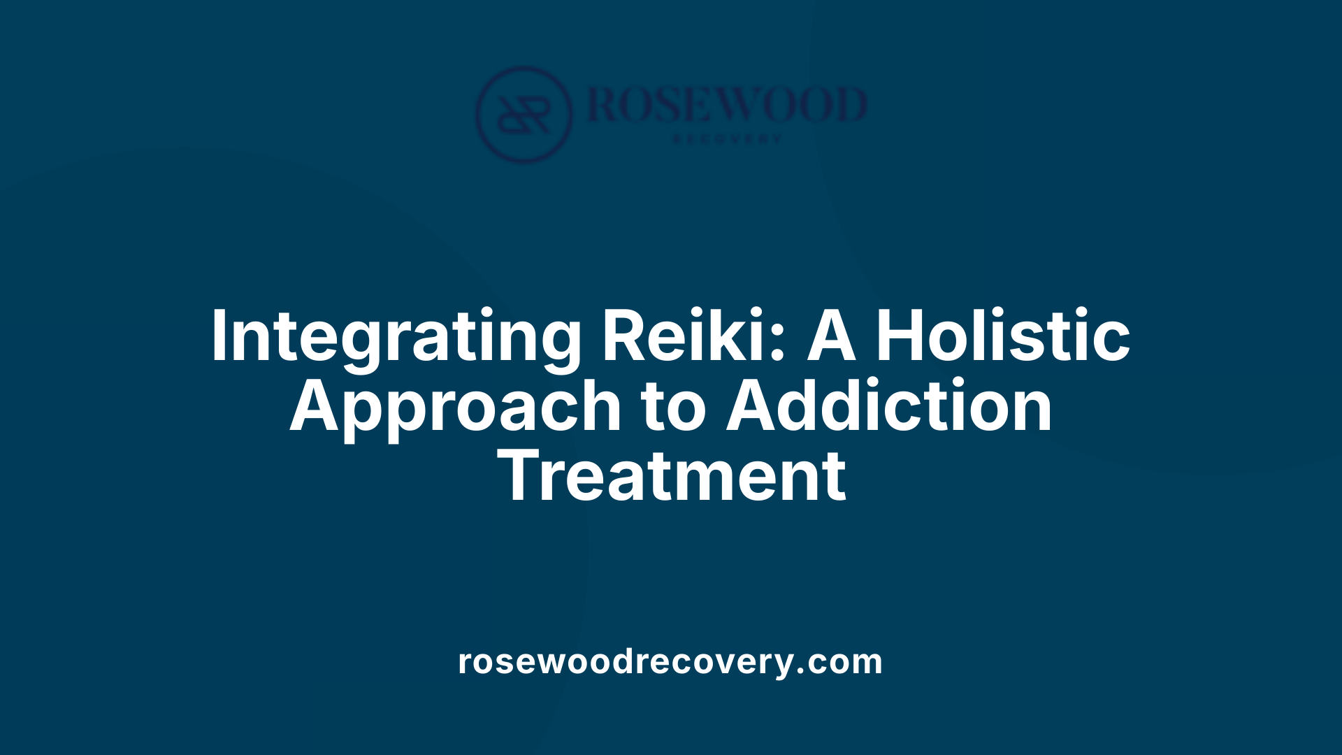Integrating Reiki: A Holistic Approach to Addiction Treatment