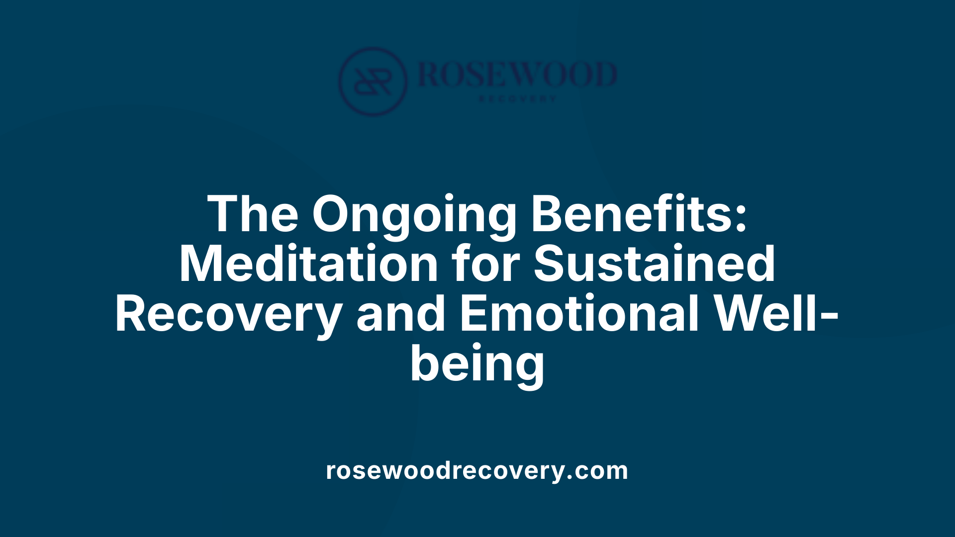 The Ongoing Benefits: Meditation for Sustained Recovery and Emotional Well-being
