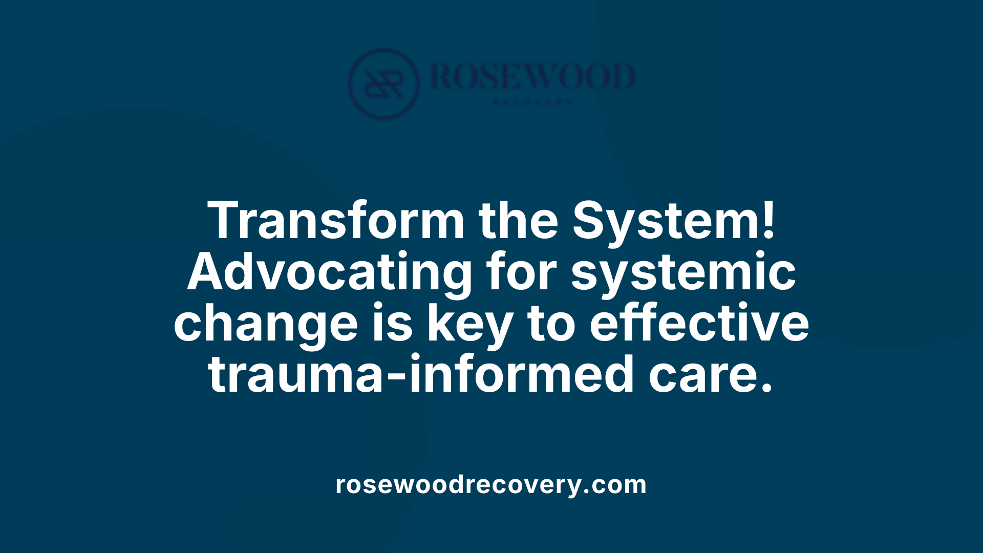 Transform the System! Advocating for systemic change is key to effective trauma-informed care.