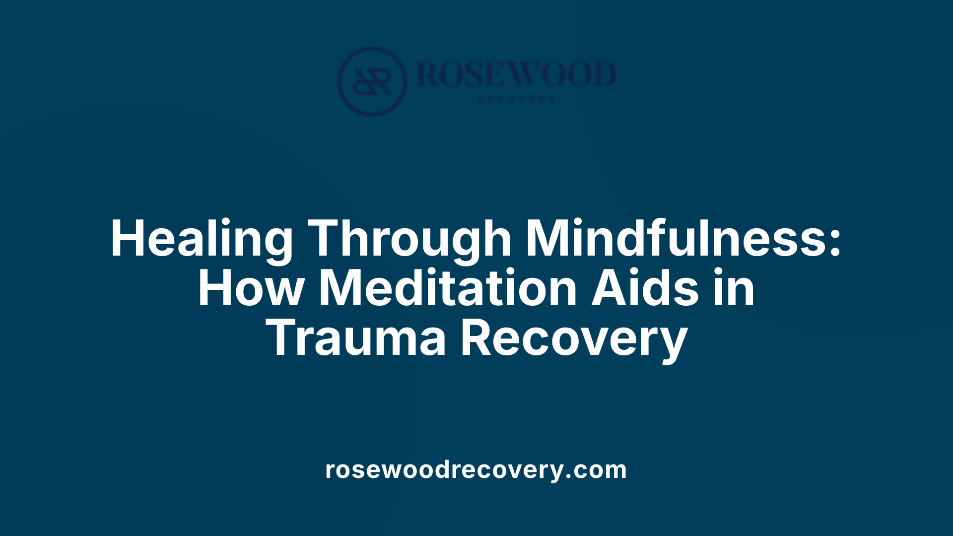 Healing Through Mindfulness: How Meditation Aids in Trauma Recovery