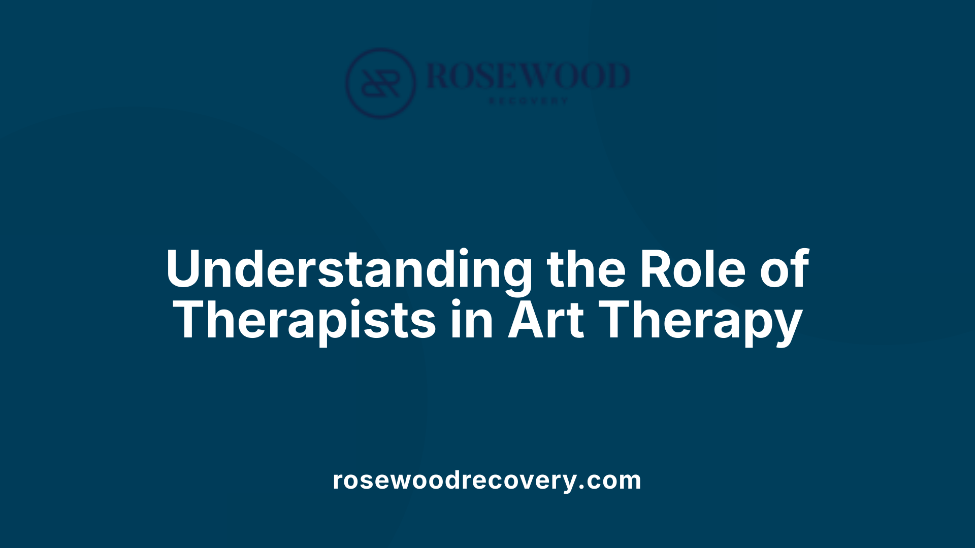 Understanding the Role of Therapists in Art Therapy