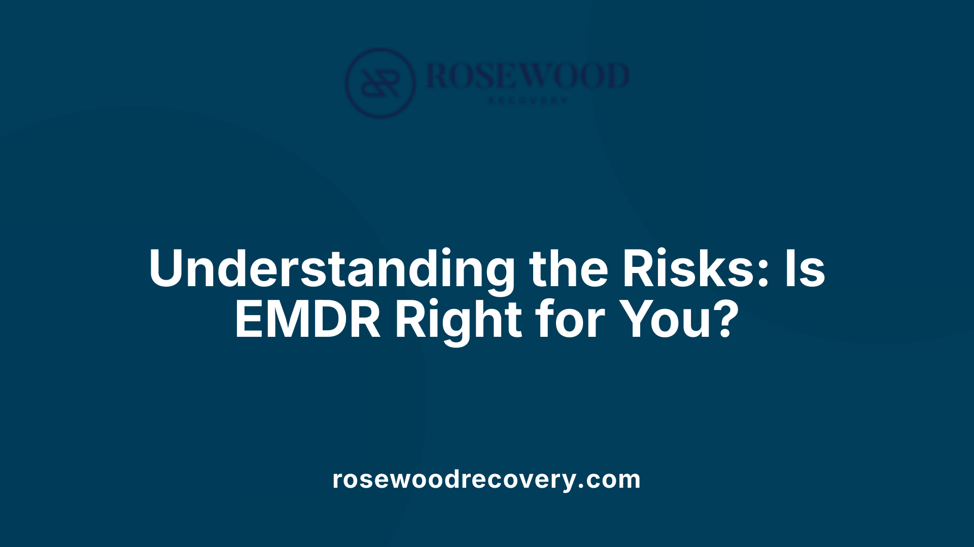 Understanding the Risks: Is EMDR Right for You?