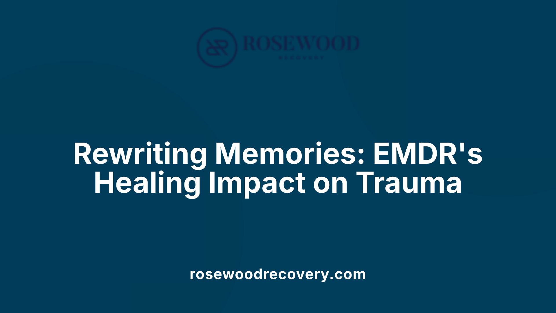Rewriting Memories: EMDR's Healing Impact on Trauma