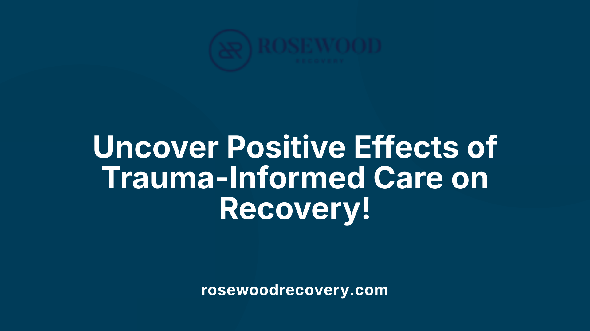 Uncover Positive Effects of Trauma-Informed Care on Recovery!