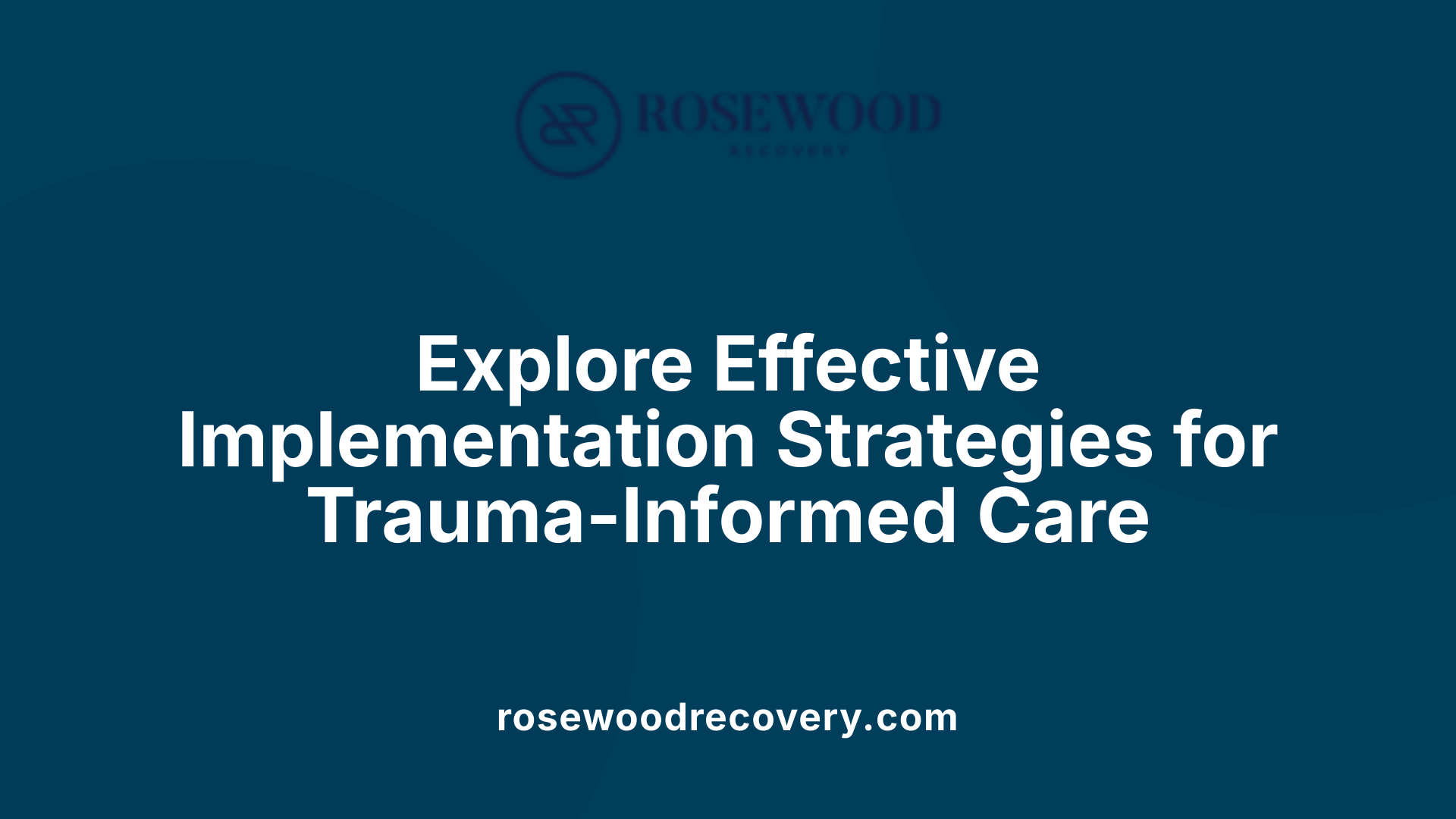 Explore Effective Implementation Strategies for Trauma-Informed Care