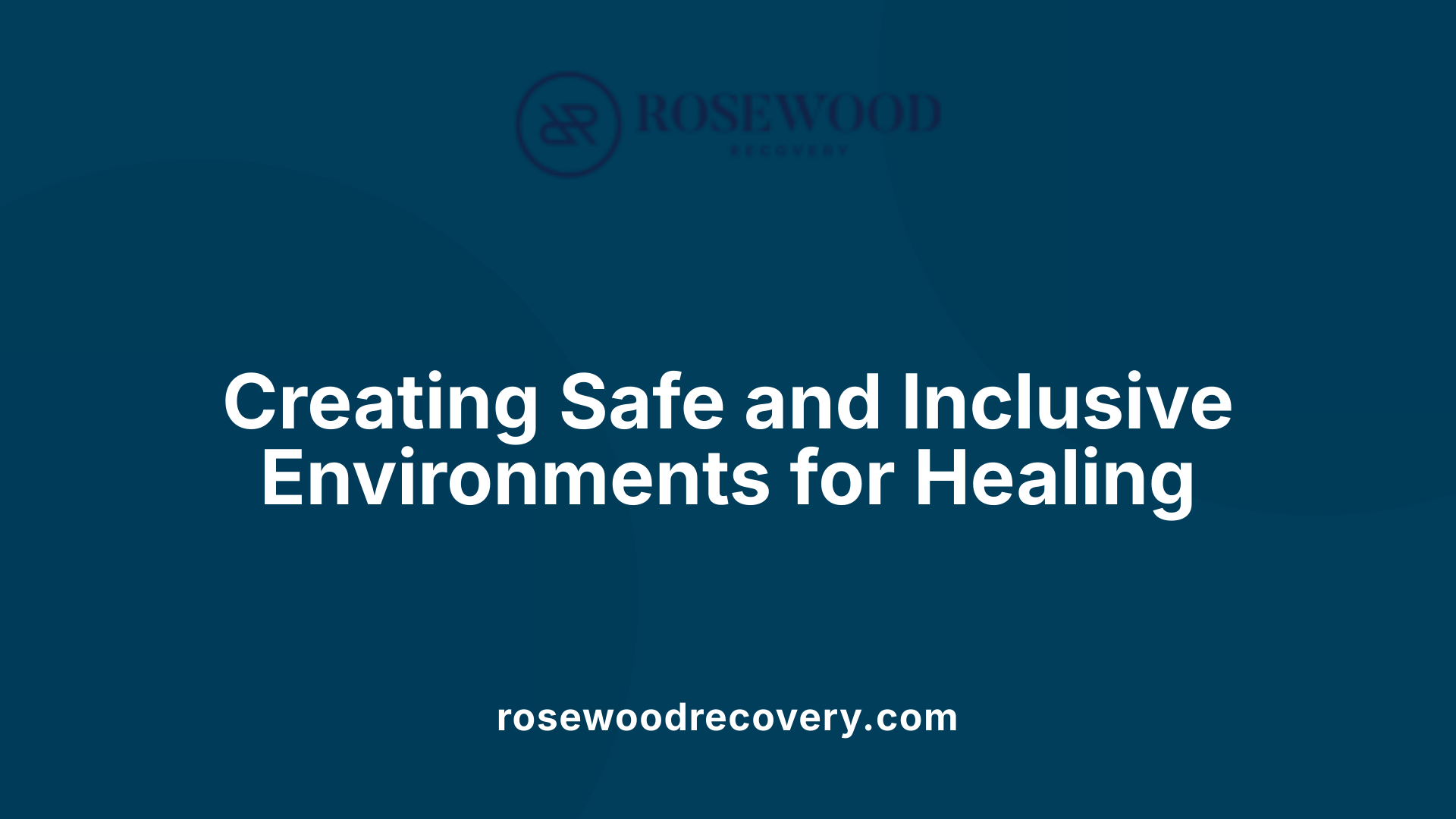 Creating Safe and Inclusive Environments for Healing