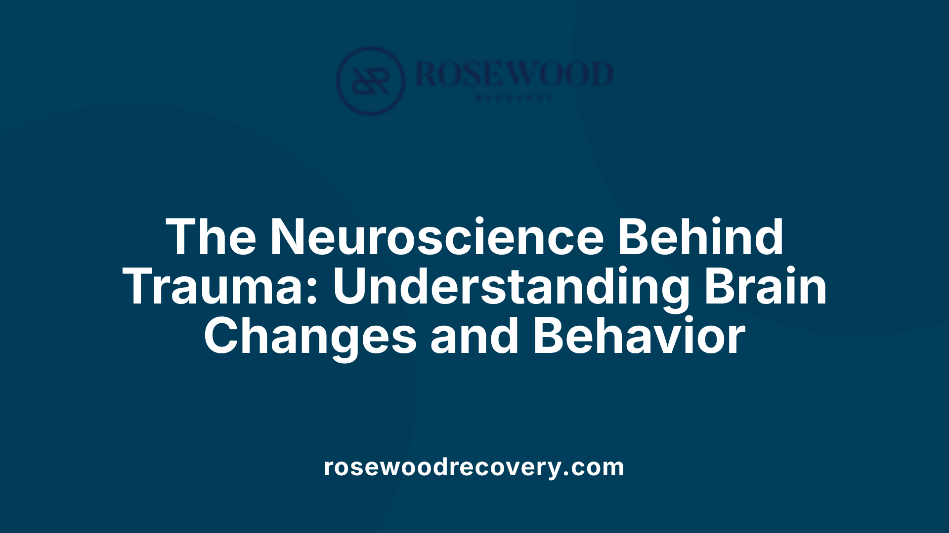 The Neuroscience Behind Trauma: Understanding Brain Changes and Behavior