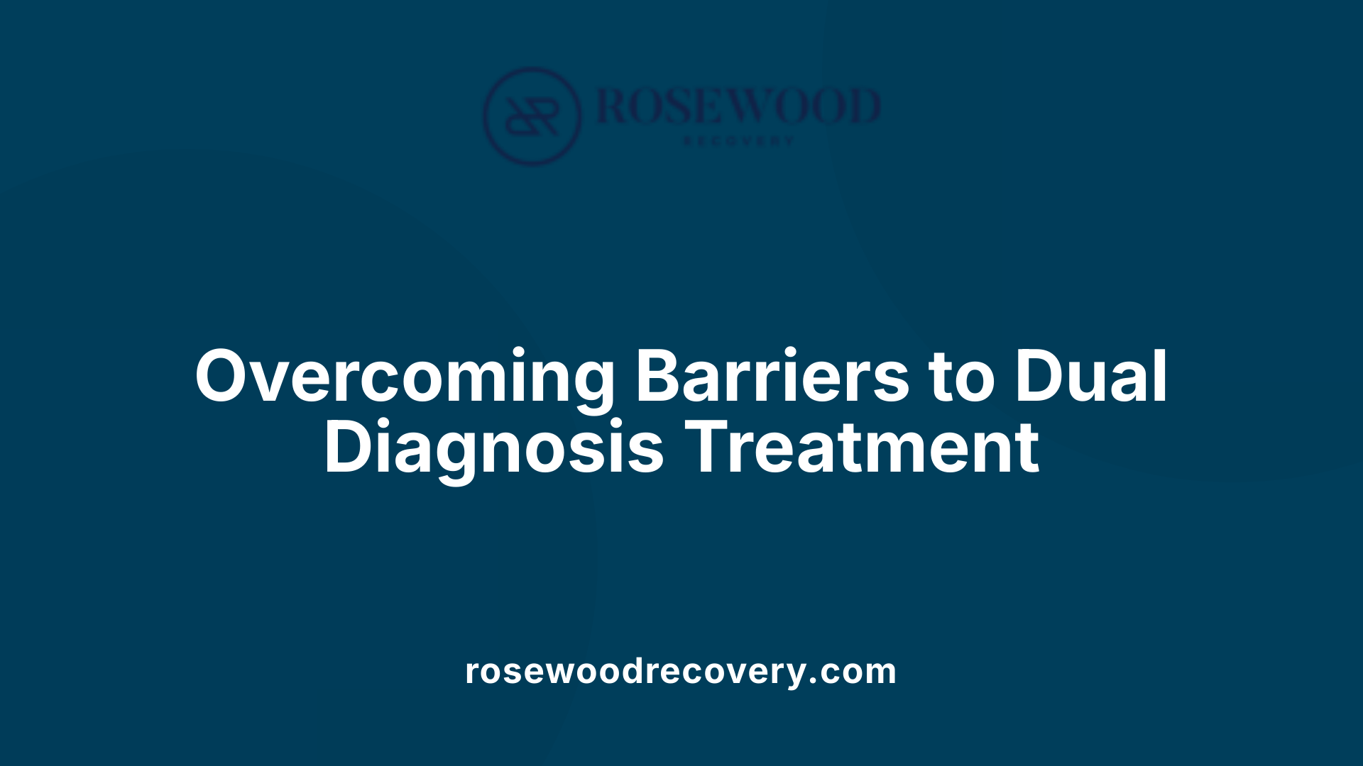 Overcoming Barriers to Dual Diagnosis Treatment