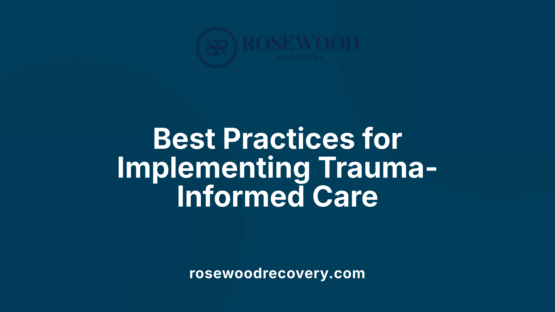 Best Practices for Implementing Trauma-Informed Care