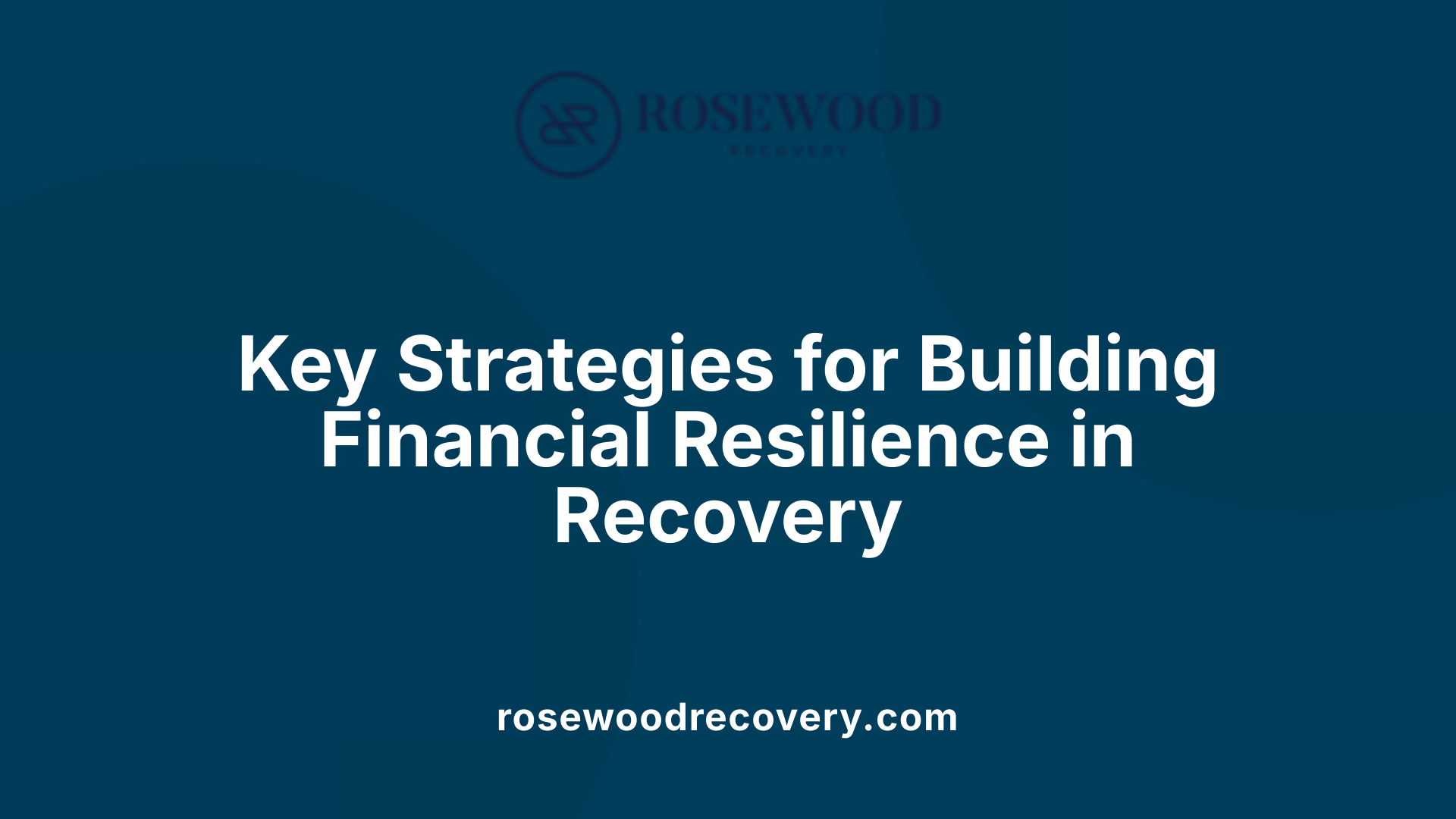 Key Strategies for Building Financial Resilience in Recovery