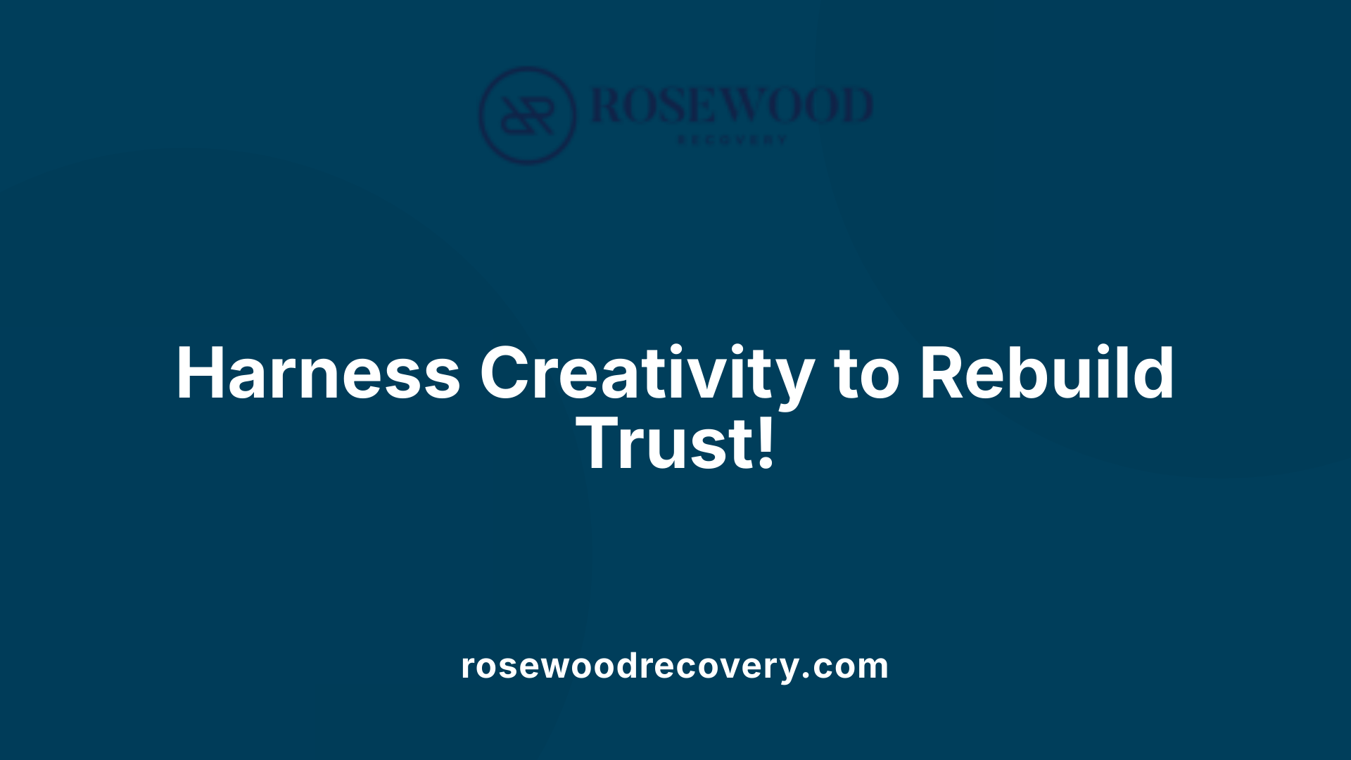 Harness Creativity to Rebuild Trust!