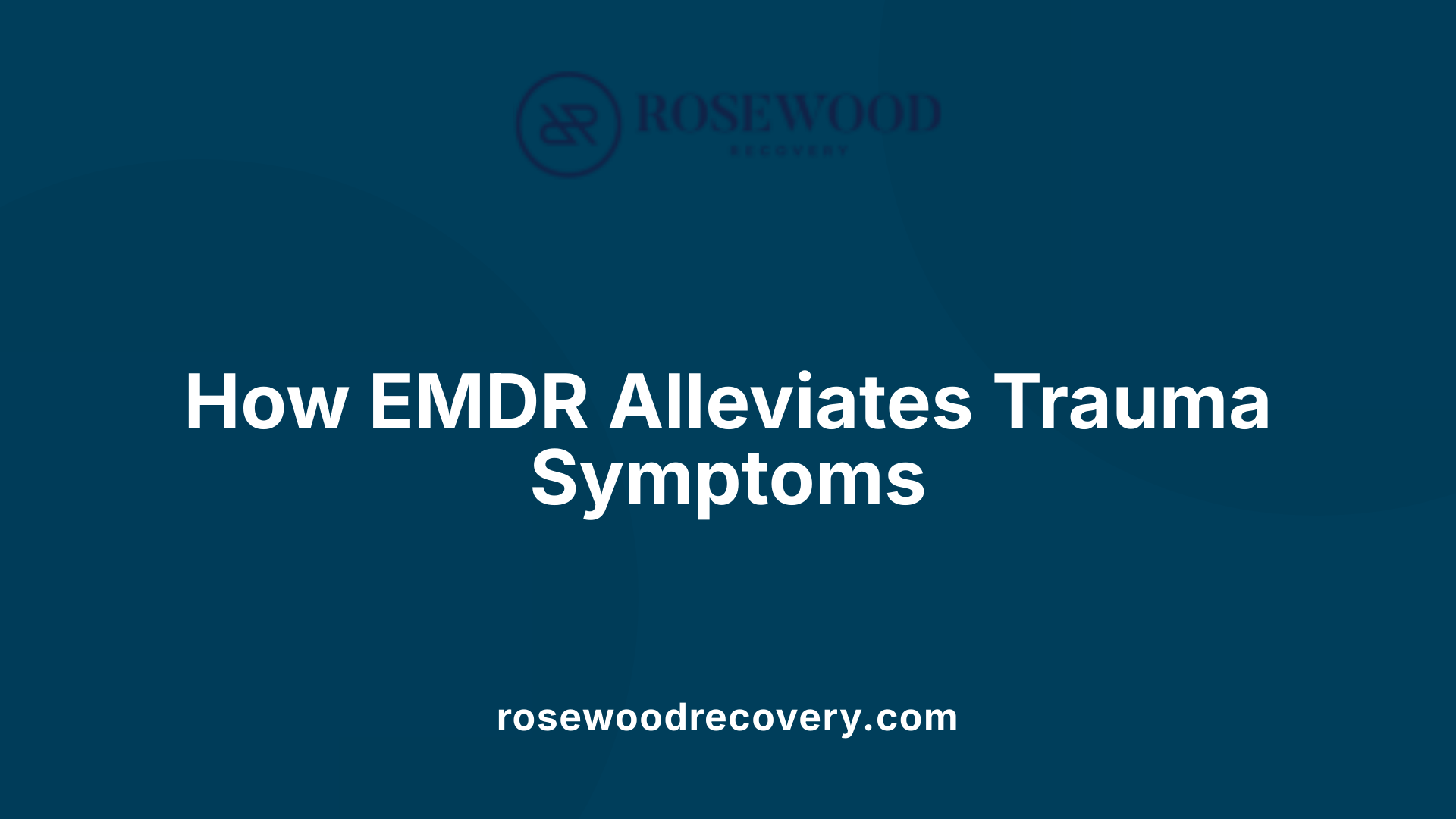 How EMDR Alleviates Trauma Symptoms