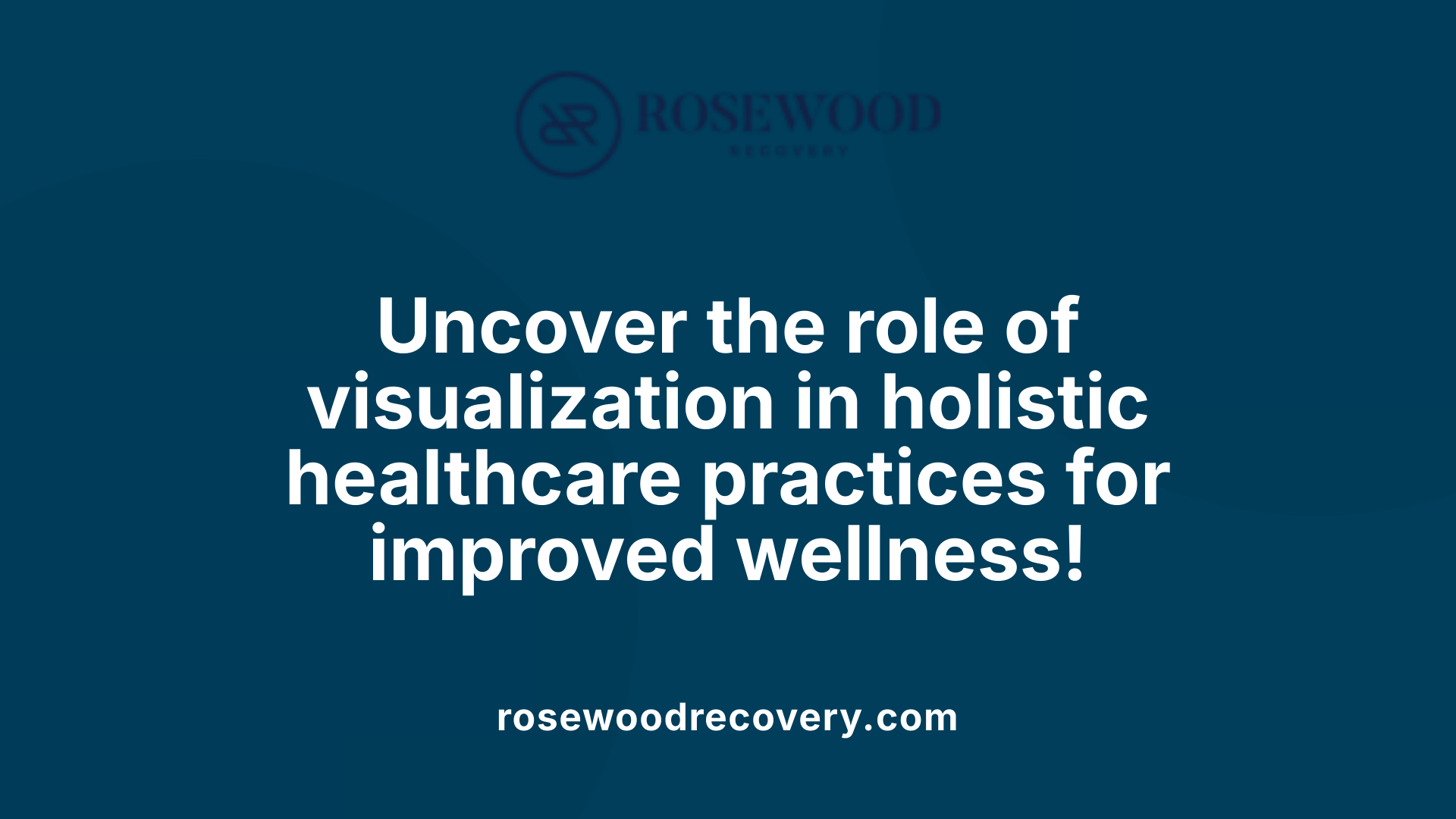 Uncover the role of visualization in holistic healthcare practices for improved wellness!