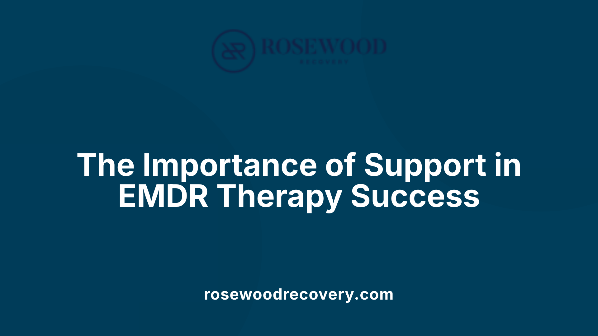 The Importance of Support in EMDR Therapy Success
