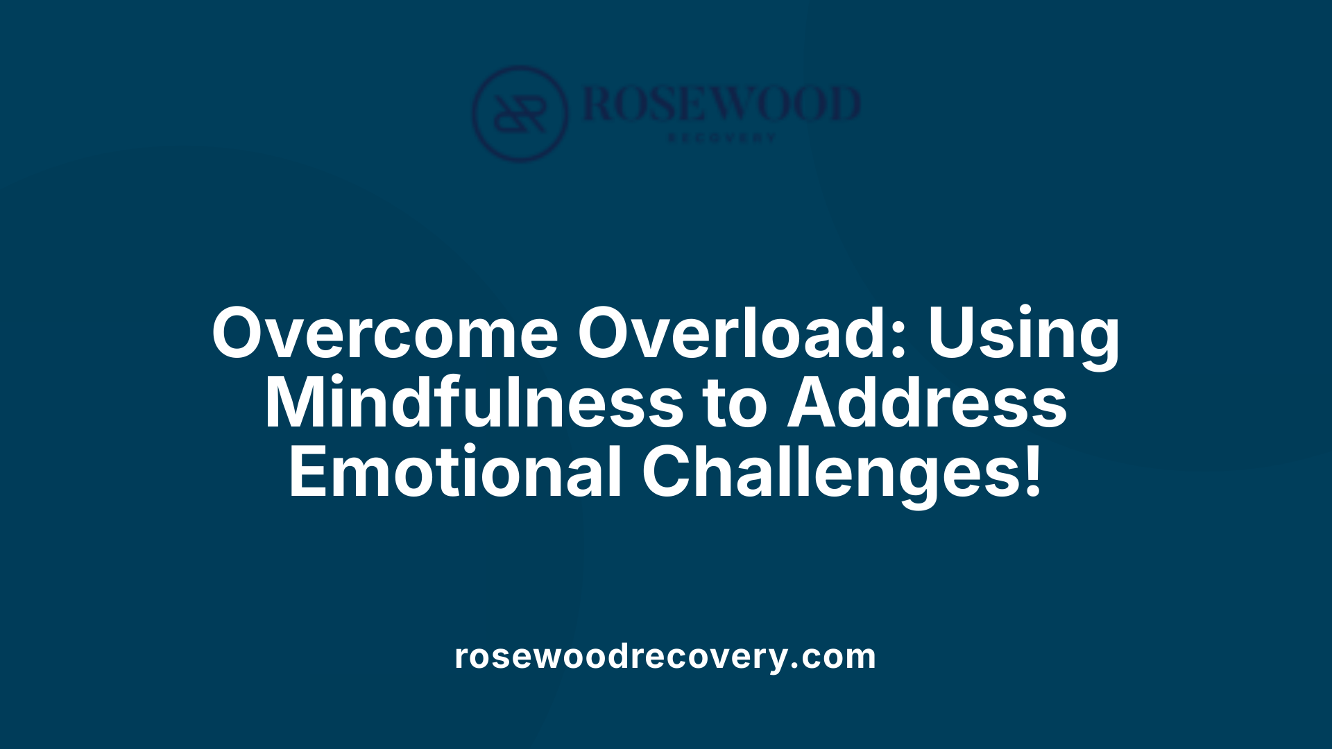 Overcome Overload: Using Mindfulness to Address Emotional Challenges!
