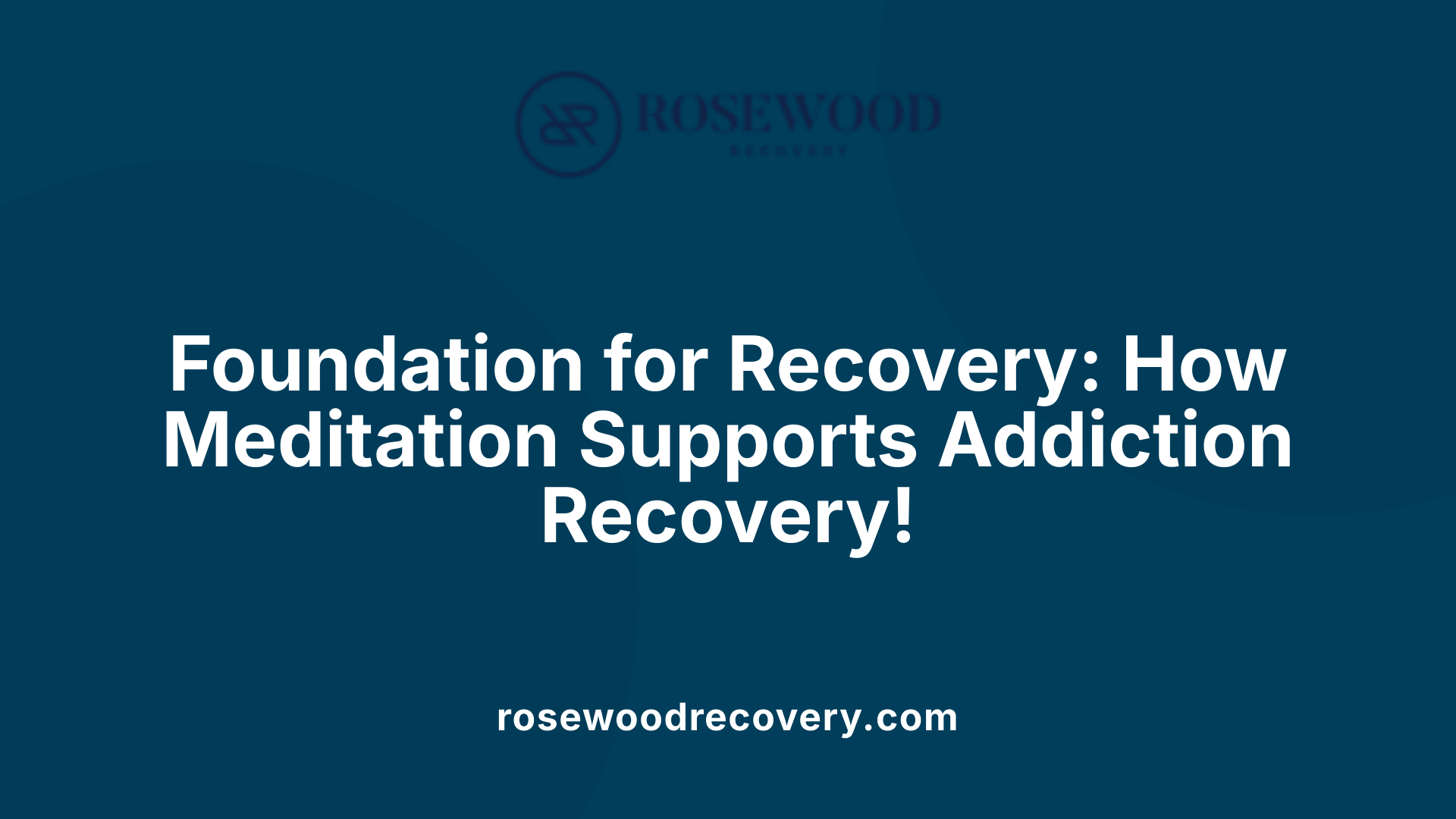 Foundation for Recovery: How Meditation Supports Addiction Recovery!
