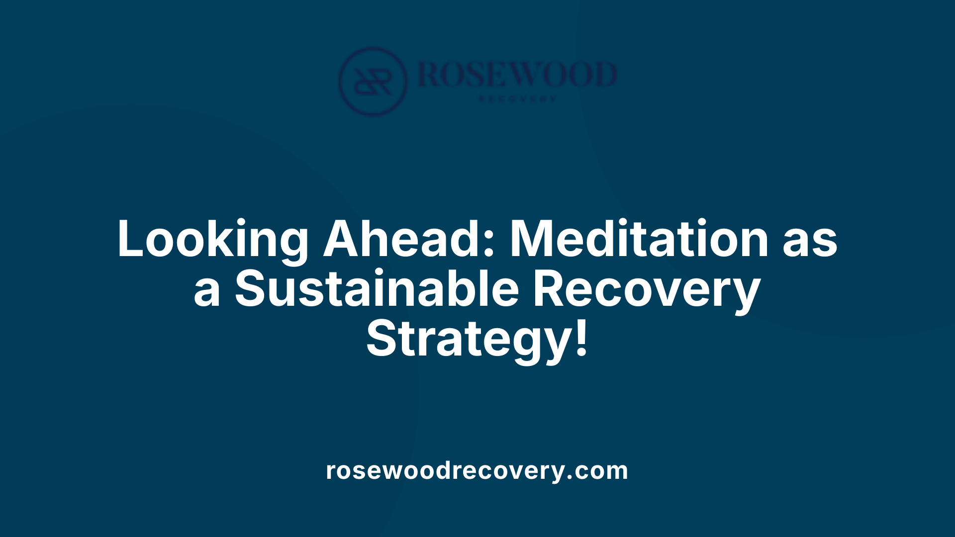 Looking Ahead: Meditation as a Sustainable Recovery Strategy!