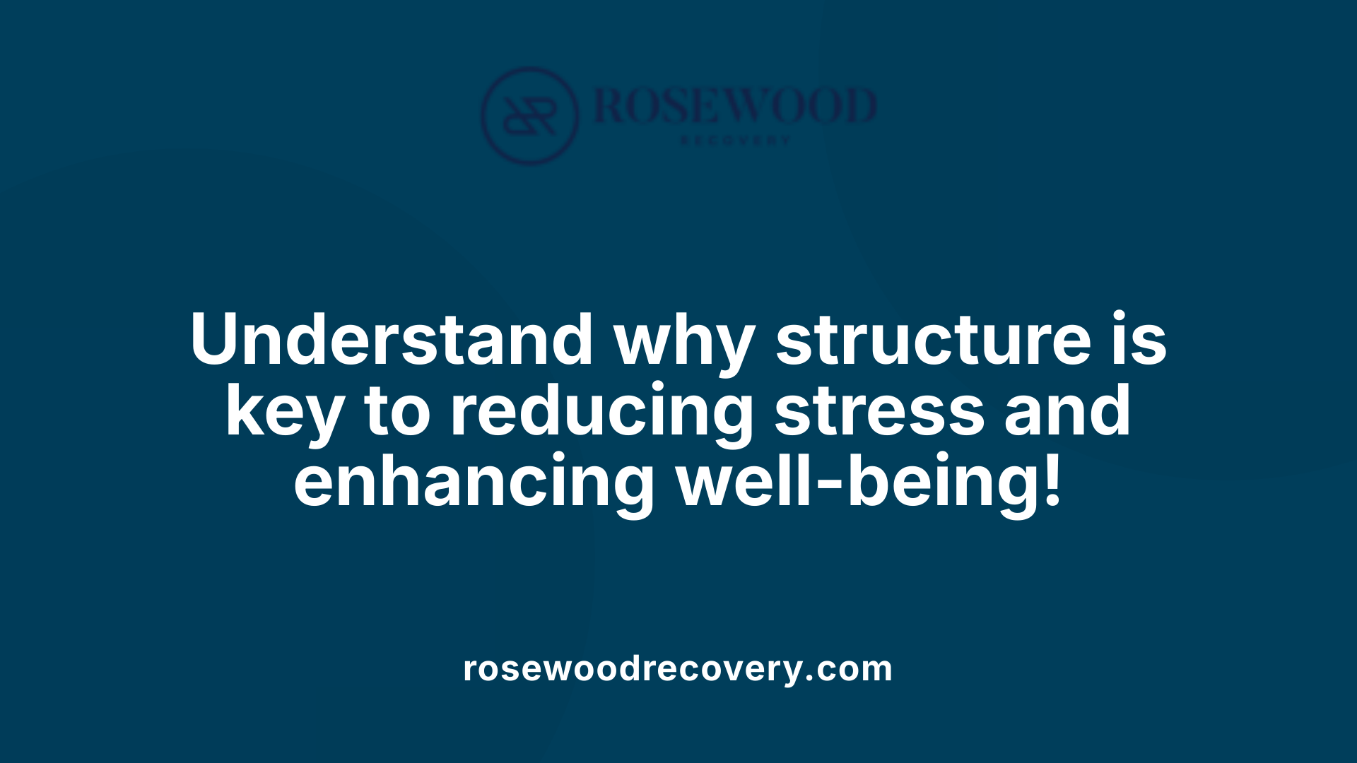 Understand why structure is key to reducing stress and enhancing well-being!