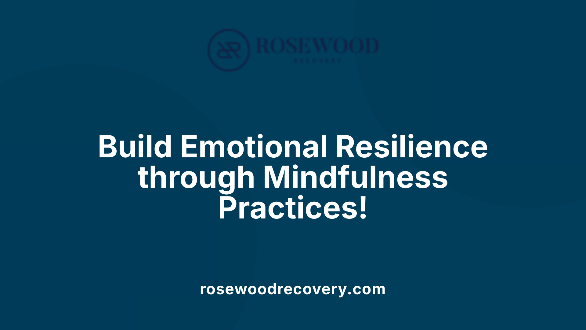 Build Emotional Resilience through Mindfulness Practices!