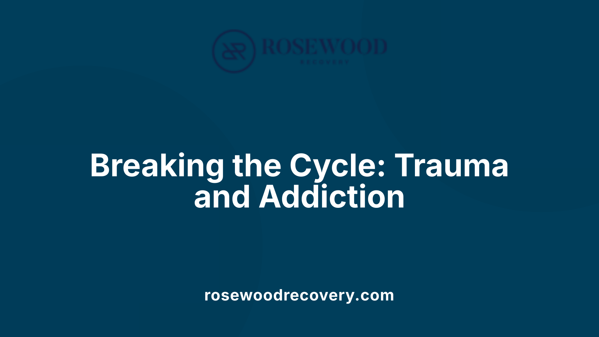 Breaking the Cycle: Trauma and Addiction