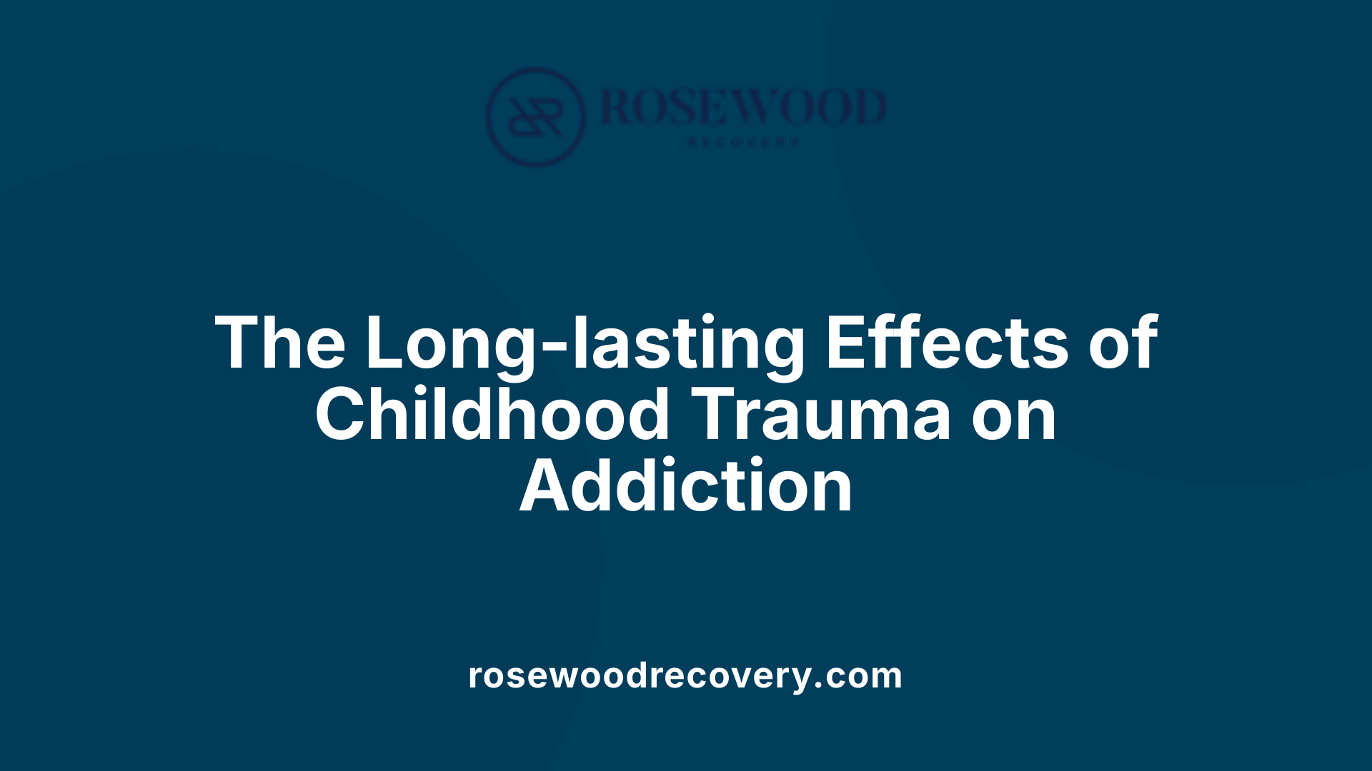 The Long-lasting Effects of Childhood Trauma on Addiction