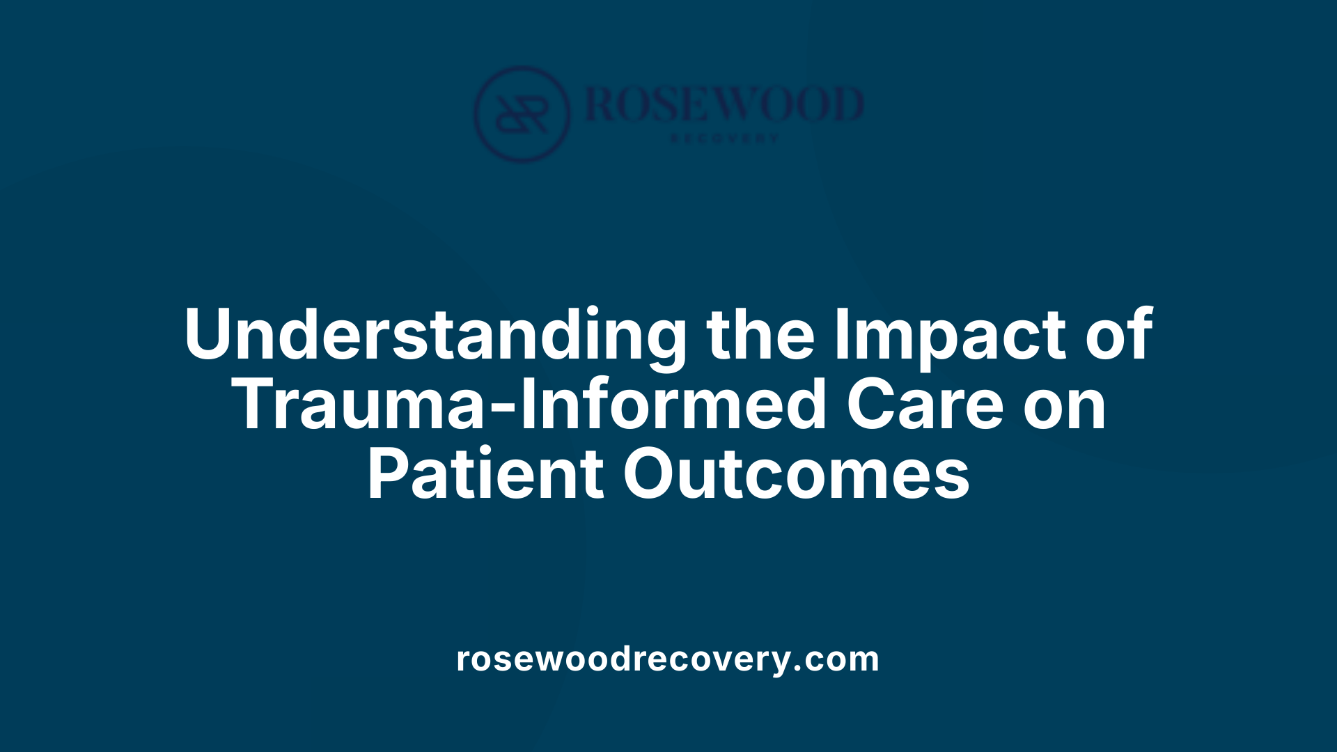 Understanding the Impact of Trauma-Informed Care on Patient Outcomes