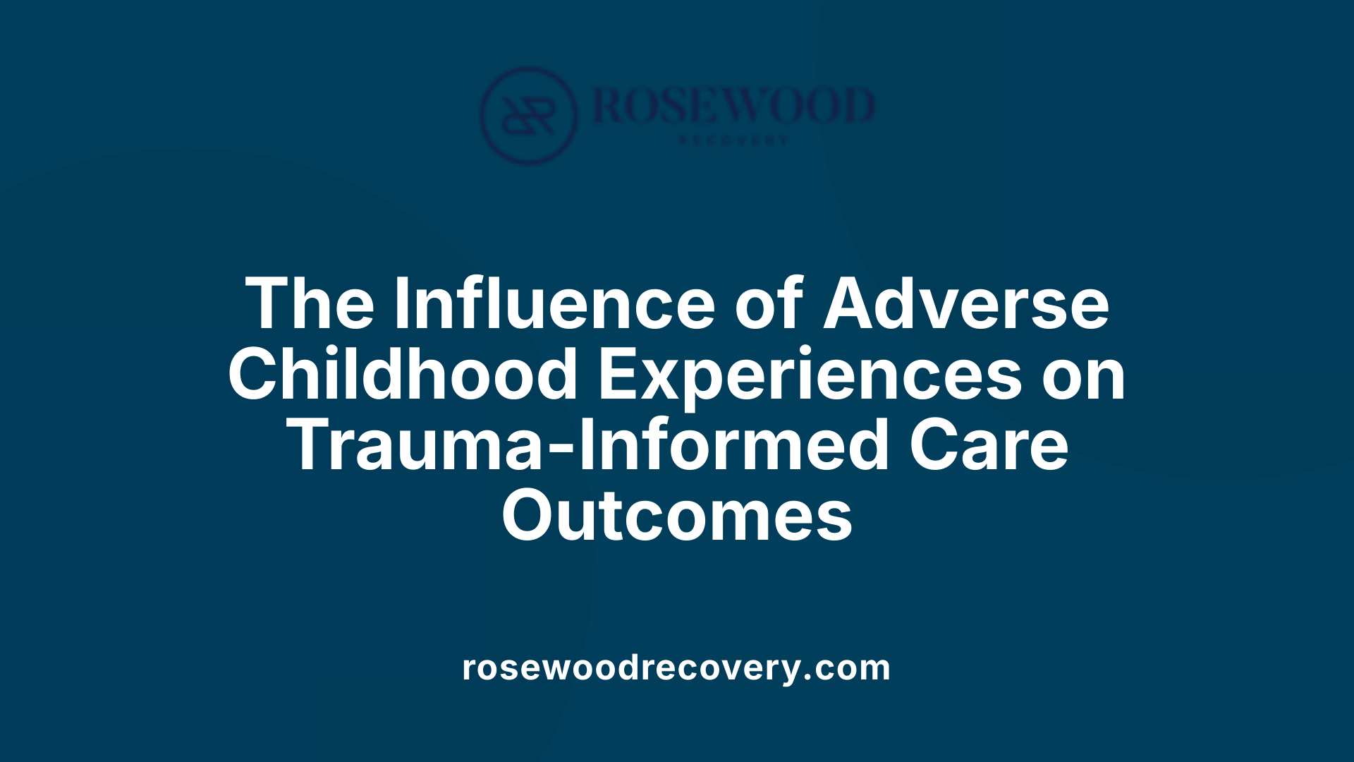 The Influence of Adverse Childhood Experiences on Trauma-Informed Care Outcomes