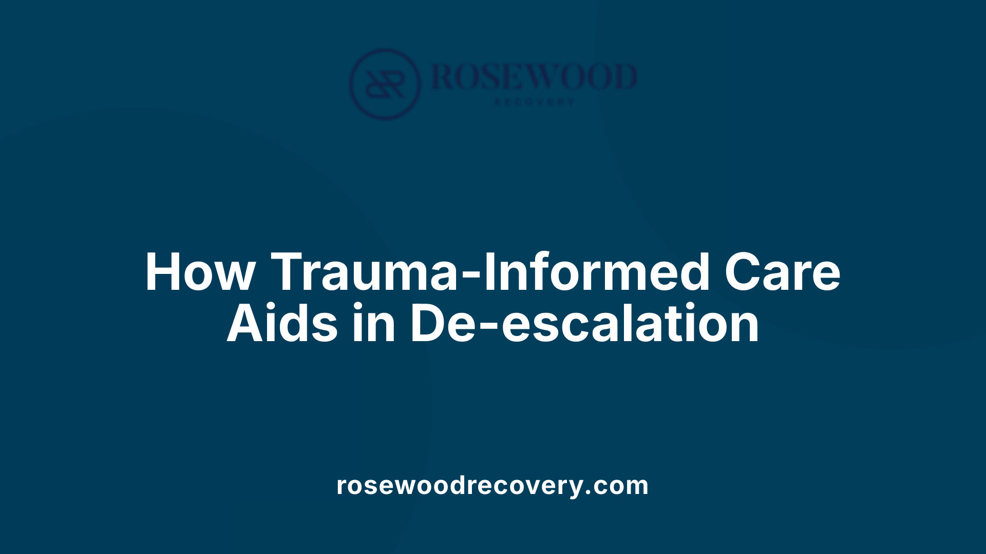 How Trauma-Informed Care Aids in De-escalation