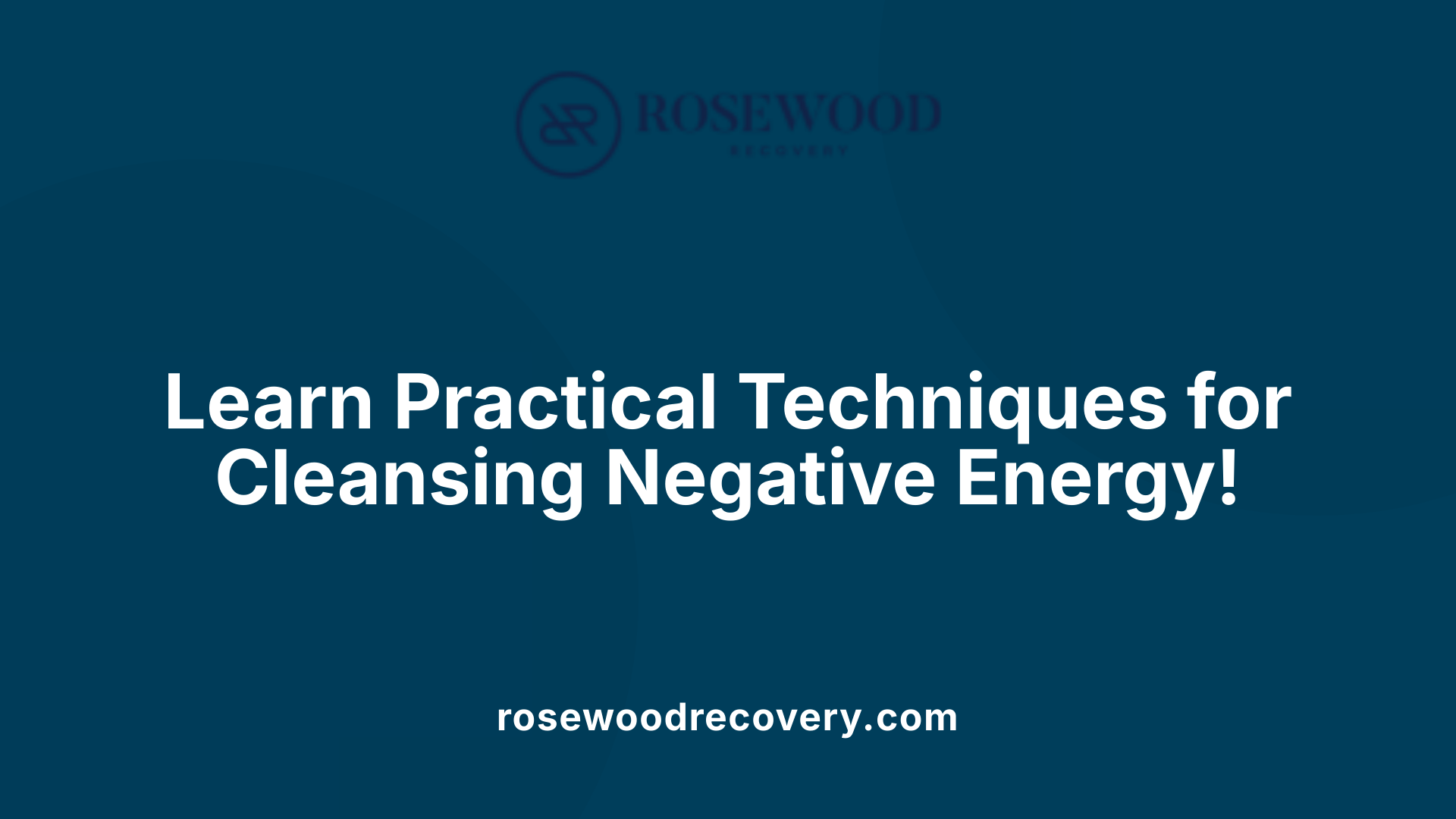 Learn Practical Techniques for Cleansing Negative Energy!