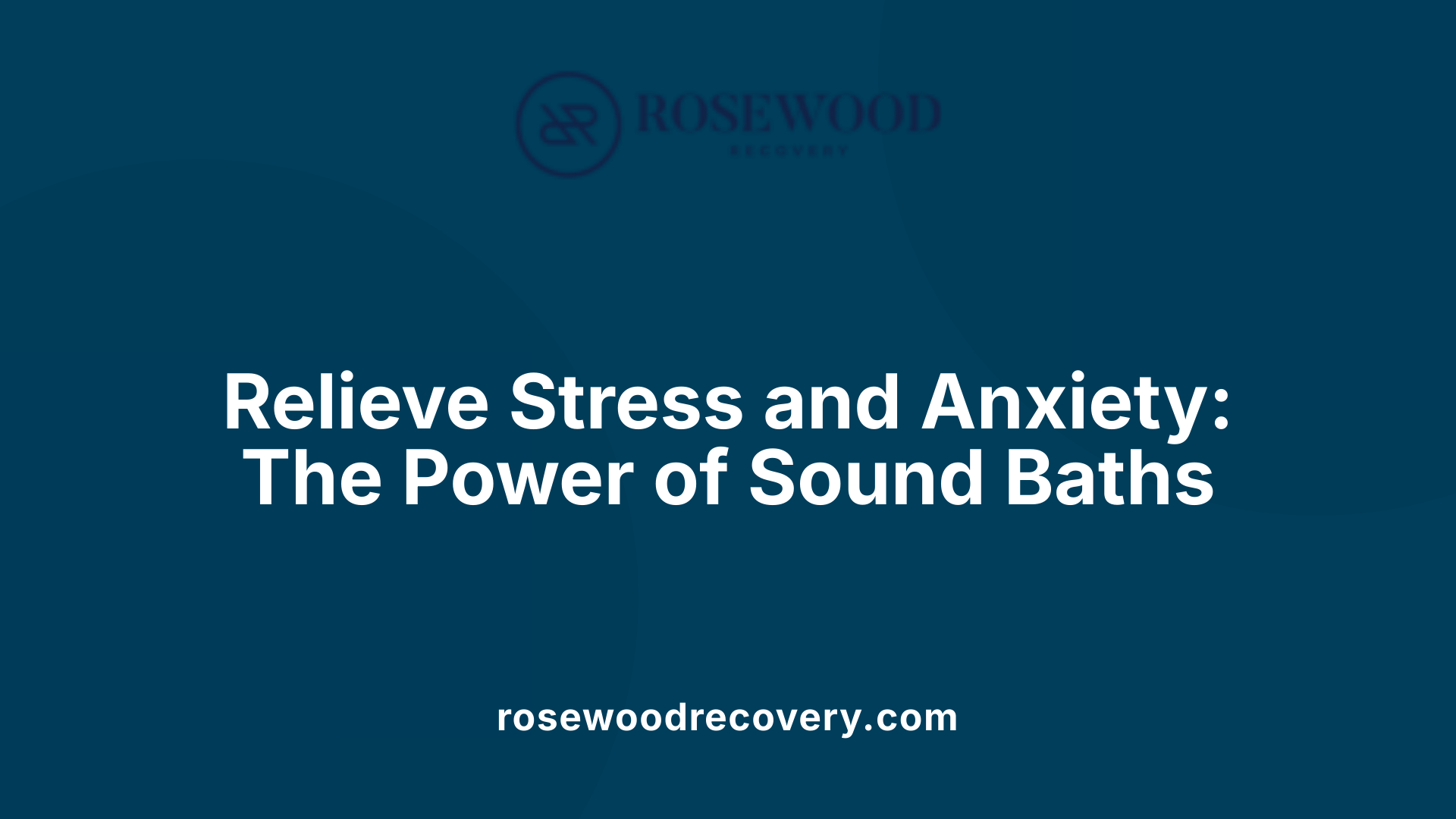 Relieve Stress and Anxiety: The Power of Sound Baths