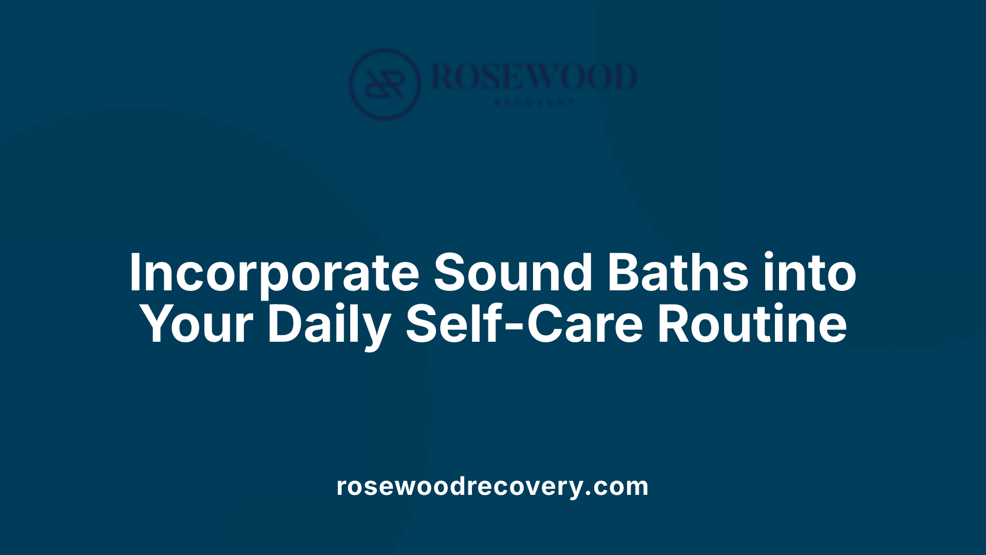 Incorporate Sound Baths into Your Daily Self-Care Routine