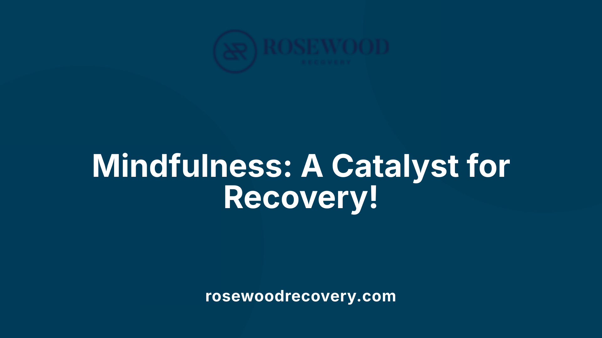 Mindfulness: A Catalyst for Recovery!