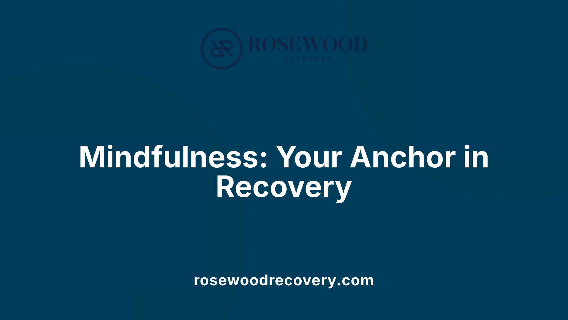 Mindfulness: Your Anchor in Recovery
