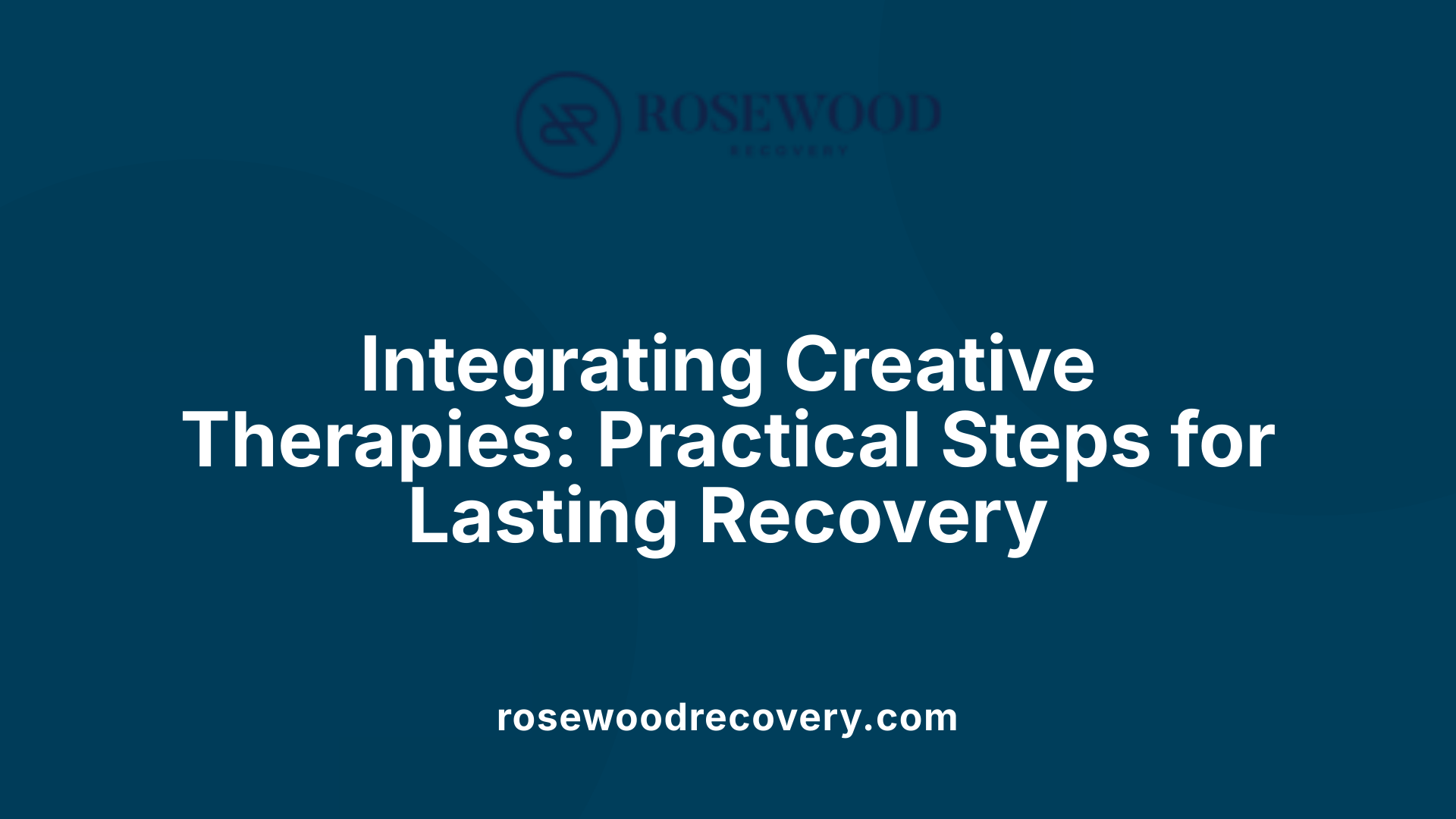 Integrating Creative Therapies: Practical Steps for Lasting Recovery