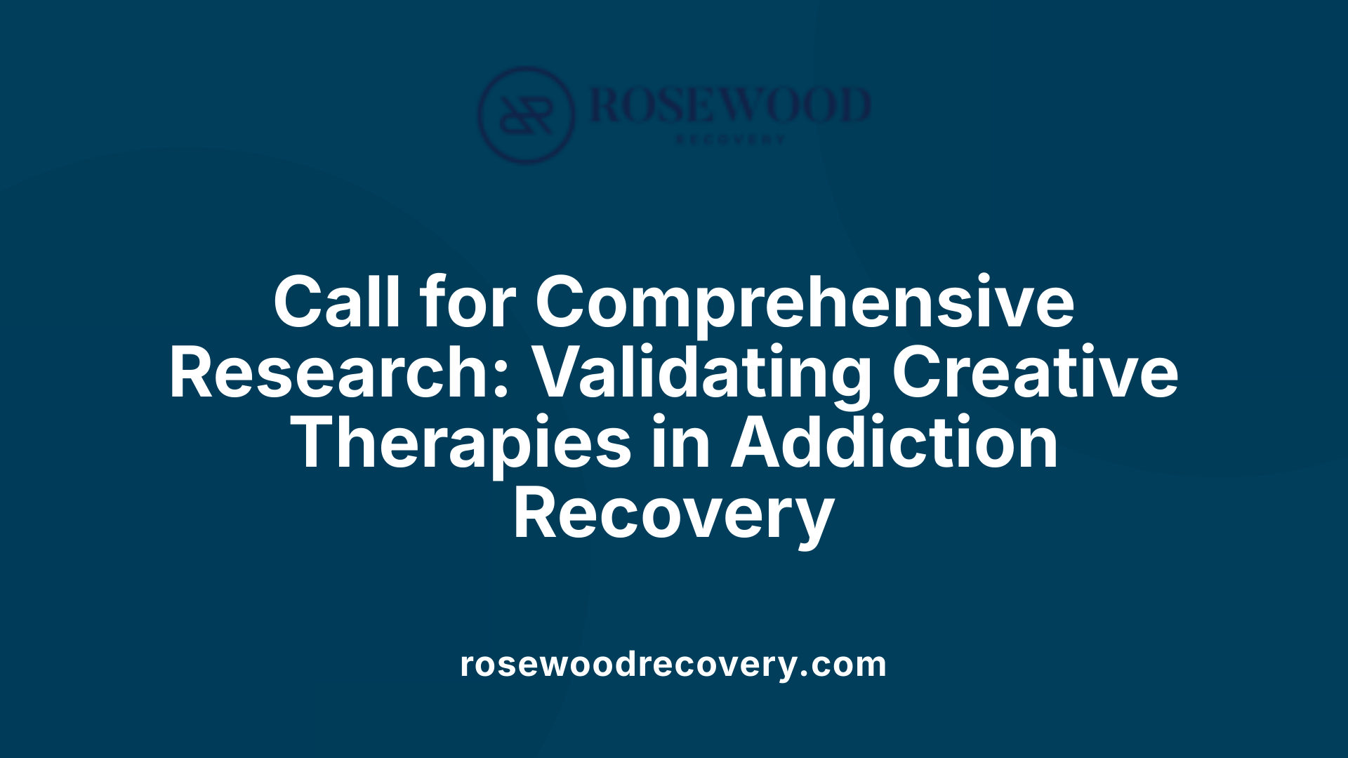 Call for Comprehensive Research: Validating Creative Therapies in Addiction Recovery