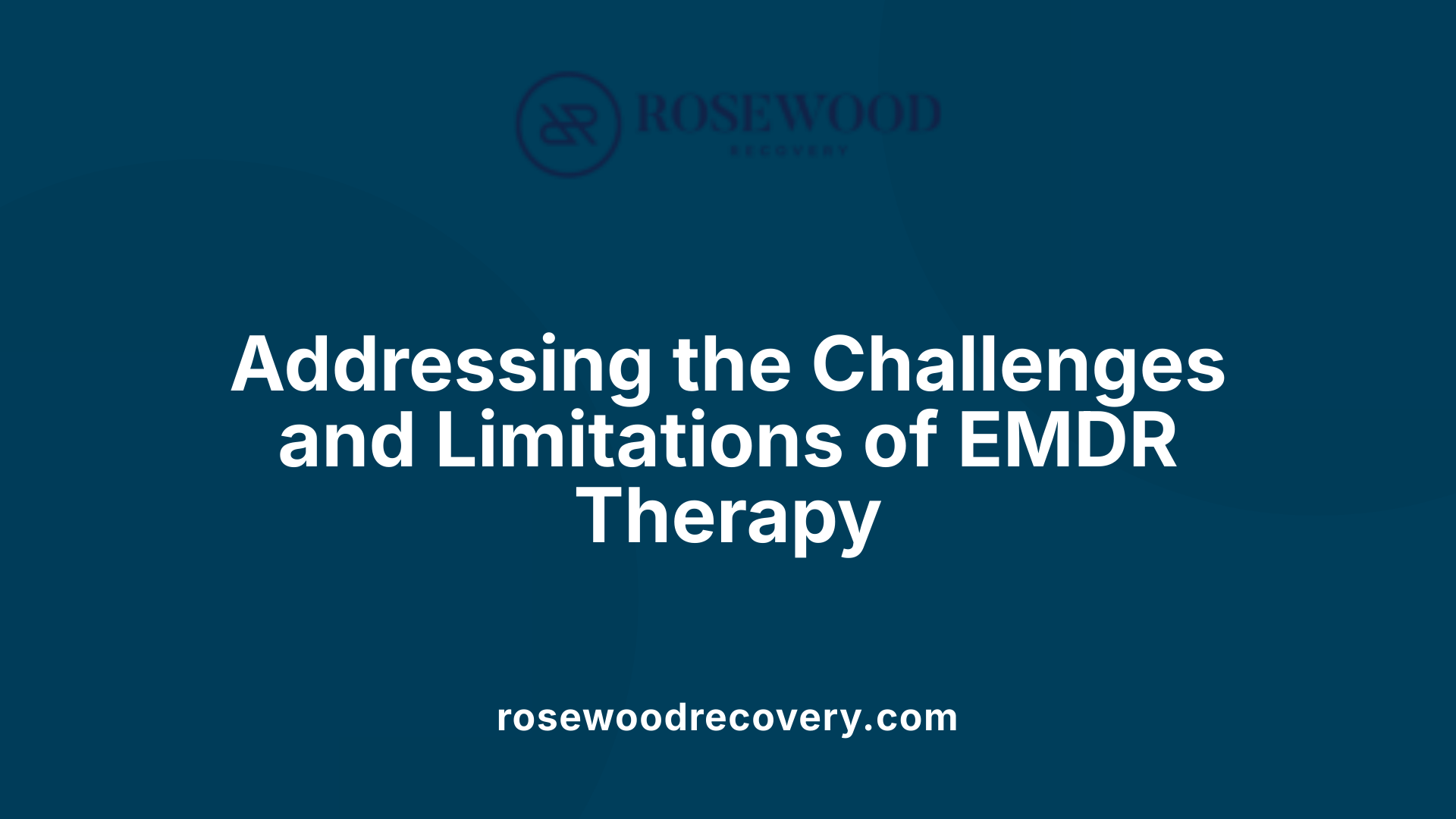 Addressing the Challenges and Limitations of EMDR Therapy